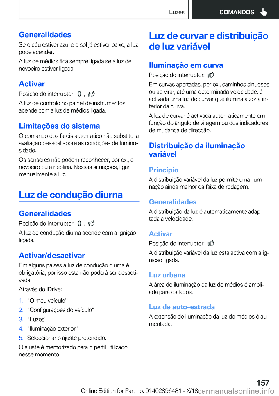 BMW X1 2019  Manual do condutor (in Portuguese) �G�e�n�e�r�a�l�i�d�a�d�e�s
�S�e��o��c�é�u��e�s�t�i�v�e�r��a�z�u�l��e��o��s�o�l��j�á��e�s�t�i�v�e�r��b�a�i�x�o�,��a��l�u�z
�p�o�d�e��a�c�e�n�d�e�r�.
�A��l�u�z��d�e��m�é�d�i�o�s��f�i
