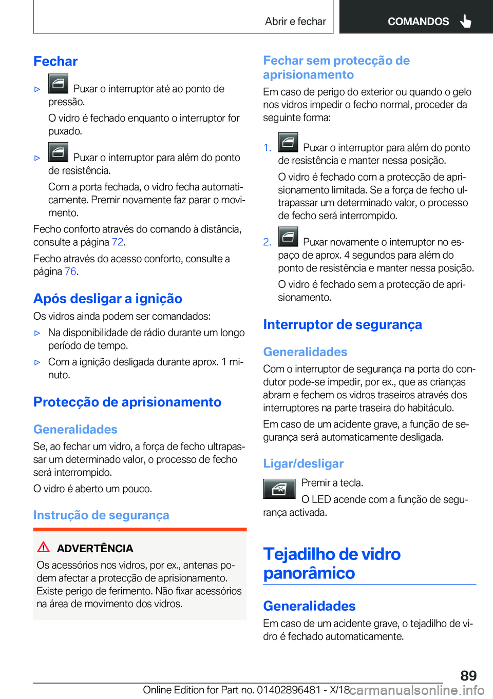 BMW X1 2019  Manual do condutor (in Portuguese) �F�e�c�h�a�rx���P�u�x�a�r��o��i�n�t�e�r�r�u�p�t�o�r��a�t�é��a�o��p�o�n�t�o��d�e
�p�r�e�s�s�ã�o�.
�O��v�i�d�r�o��é��f�e�c�h�a�d�o��e�n�q�u�a�n�t�o��o��i�n�t�e�r�r�u�p�t�o�r��f�o�r
�p