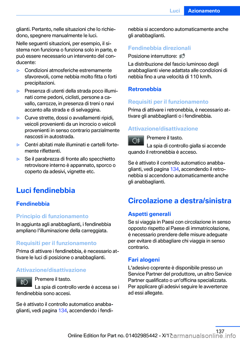 BMW X1 2018  Libretti Di Uso E manutenzione (in Italian) �g�l�i�a�n�t�i�.� �P�e�r�t�a�n�t�o�,� �n�e�l�l�e� �s�i�t�u�a�z�i�o�n�i� �c�h�e� �l�o� �r�i�c�h�i�eª�d�o�n�o�,� �s�p�e�g�n�e�r�e� �m�a�n�u�a�l�m�e�n�t�e� �l�e� �l�u�c�i�.
�N�e�l�l�e� �s�e�g�u�e�n�t�i