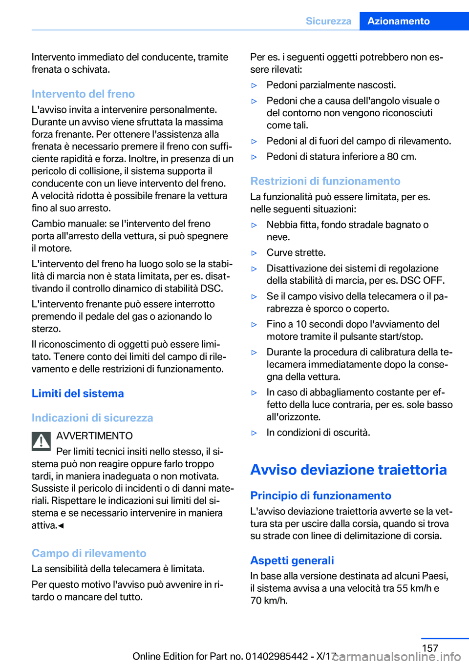 BMW X1 2018  Libretti Di Uso E manutenzione (in Italian) �I�n�t�e�r�v�e�n�t�o� �i�m�m�e�d�i�a�t�o� �d�e�l� �c�o�n�d�u�c�e�n�t�e�,� �t�r�a�m�i�t�e
�f�r�e�n�a�t�a� �o� �s�c�h�i�v�a�t�a�.
�I�n�t�e�r�v�e�n�t�o��d�e�l��f�r�e�n�o
�L�'�a�v�v�i�s�o� �i�n�v�i�