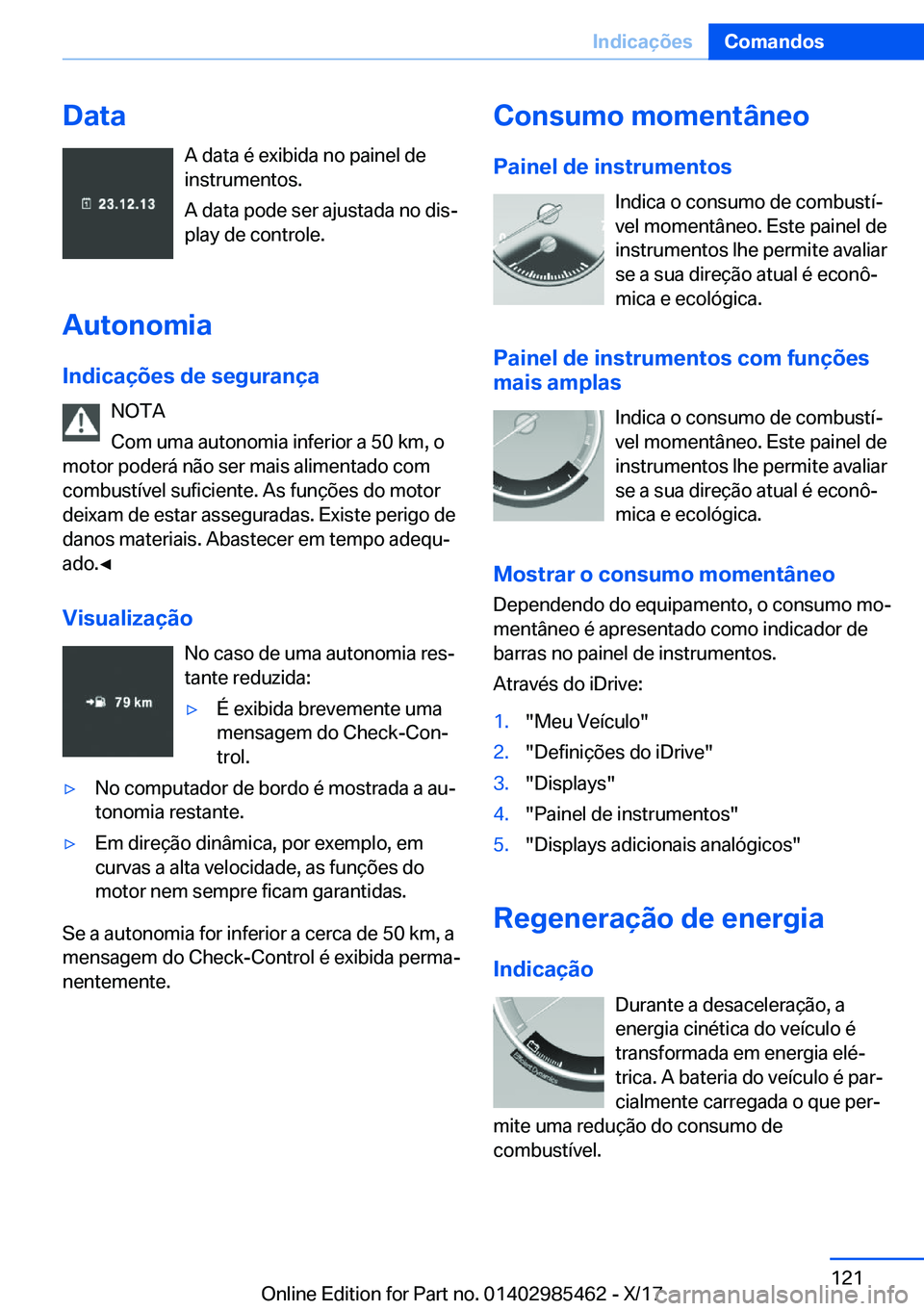 BMW X1 2018  Manual do condutor (in Portuguese) �D�a�t�a�A� �d�a�t�a� �é� �e�x�i�b�i�d�a� �n�o� �p�a�i�n�e�l� �d�e
�i�n�s�t�r�u�m�e�n�t�o�s�.
�A� �d�a�t�a� �p�o�d�e� �s�e�r� �a�j�u�s�t�a�d�a� �n�o� �d�i�sª
�p�l�a�y� �d�e� �c�o�n�t�r�o�l�e�.
�A�u