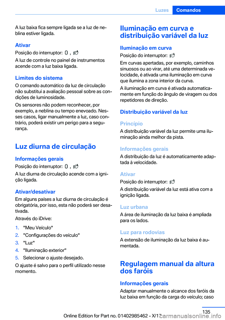 BMW X1 2018  Manual do condutor (in Portuguese) �A� �l�u�z� �b�a�i�x�a� �f�i�c�a� �s�e�m�p�r�e� �l�i�g�a�d�a� �s�e� �a� �l�u�z� �d�e� �n�eª
�b�l�i�n�a� �e�s�t�i�v�e�r� �l�i�g�a�d�a�.
�A�t�i�v�a�r
�P�o�s�i�