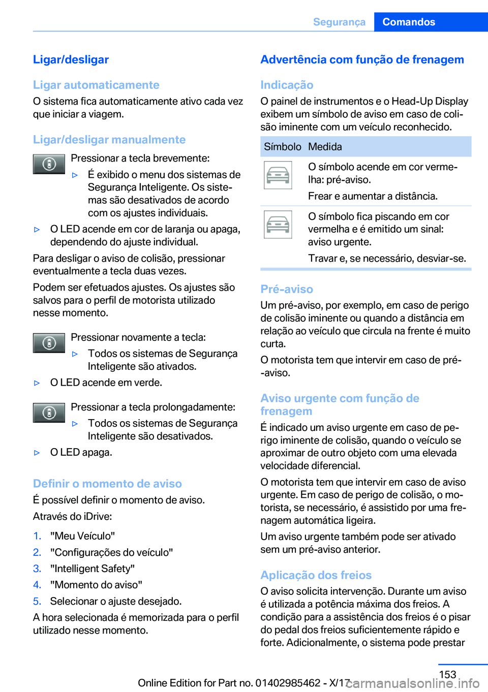BMW X1 2018  Manual do condutor (in Portuguese) �L�i�g�a�r�/�d�e�s�l�i�g�a�r
�L�i�g�a�r��a�u�t�o�m�a�t�i�c�a�m�e�n�t�e
�O� �s�i�s�t�e�m�a� �f�i�c�a� �a�u�t�o�m�a�t�i�c�a�m�e�n�t�e� �a�t�i�v�o� �c�a�d�a� �v�e�z �q�u�e� �i�n�i�c�i�a�r� �a� �v�i�a�g�