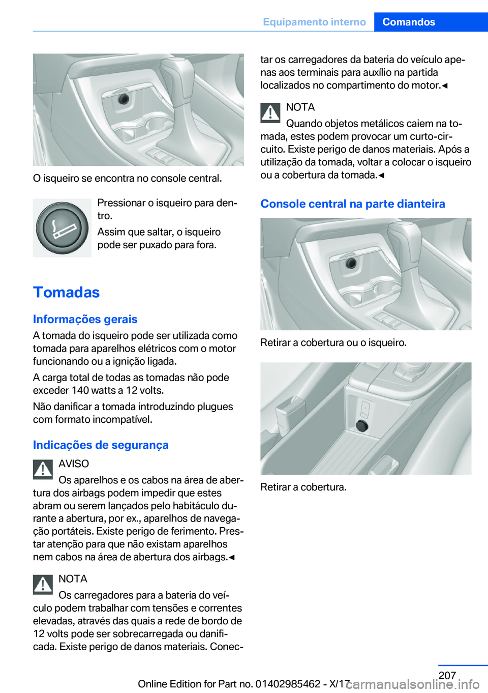 BMW X1 2018  Manual do condutor (in Portuguese) �O� �i�s�q�u�e�i�r�o� �s�e� �e�n�c�o�n�t�r�a� �n�o� �c�o�n�s�o�l�e� �c�e�n�t�r�a�l�.�P�r�e�s�s�i�o�n�a�r� �o� �i�s�q�u�e�i�r�o� �p�a�r�a� �d�e�nª
�t�r�o�.
�A�s�s�i�m� �q�u�e� �s�a�l�t�a�r�,� �o� �i�