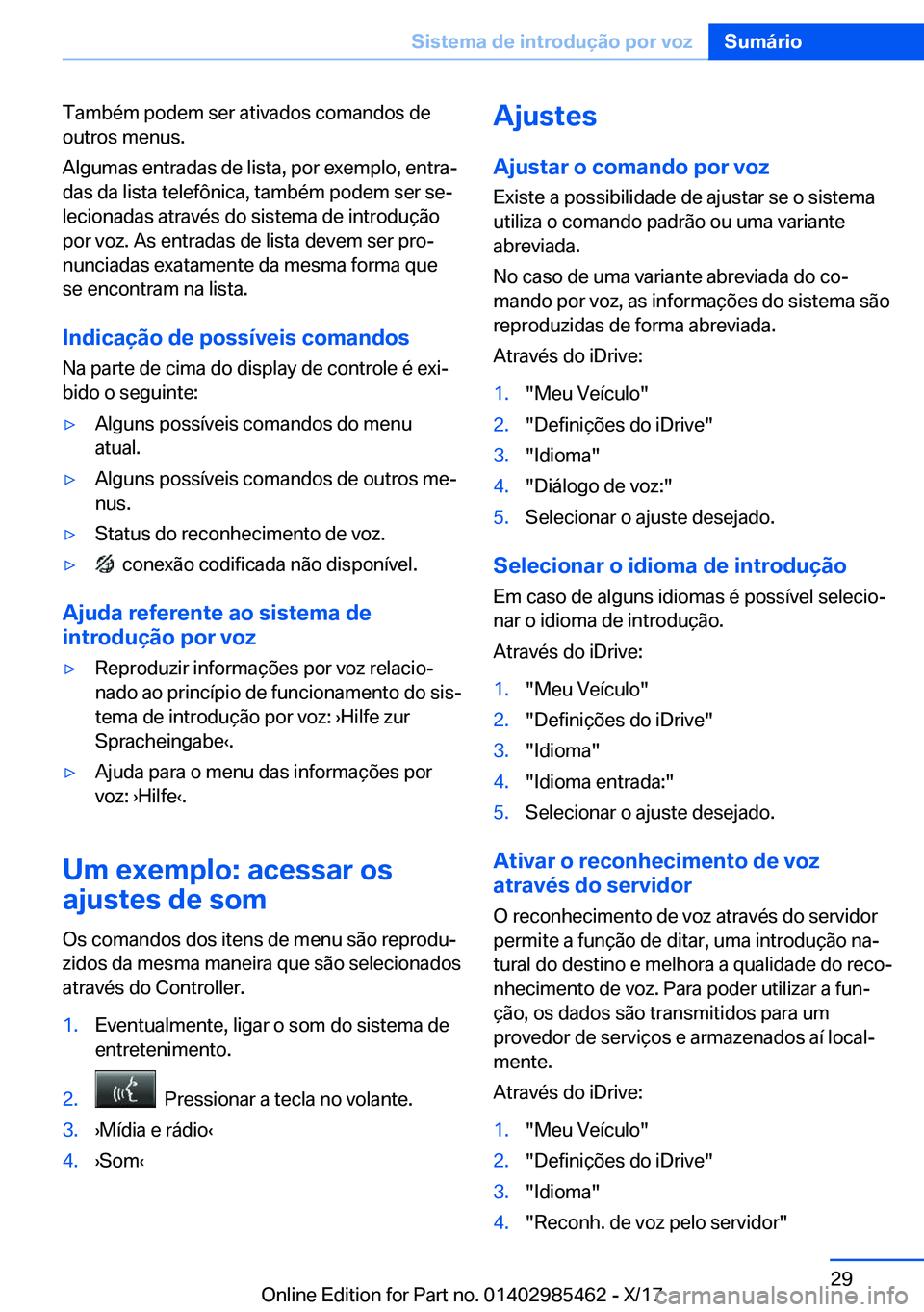 BMW X1 2018  Manual do condutor (in Portuguese) �T�a�m�b�é�m� �p�o�d�e�m� �s�e�r� �a�t�i�v�a�d�o�s� �c�o�m�a�n�d�o�s� �d�e�o�u�t�r�o�s� �m�e�n�u�s�.
�A�l�g�u�m�a�s� �e�n�t�r�a�d�a�s� �d�e� �l�i�s�t�a�,� �p�o�r� �e�x�e�m�p�l�o�,� �e�n�t�r�aª
�d�a