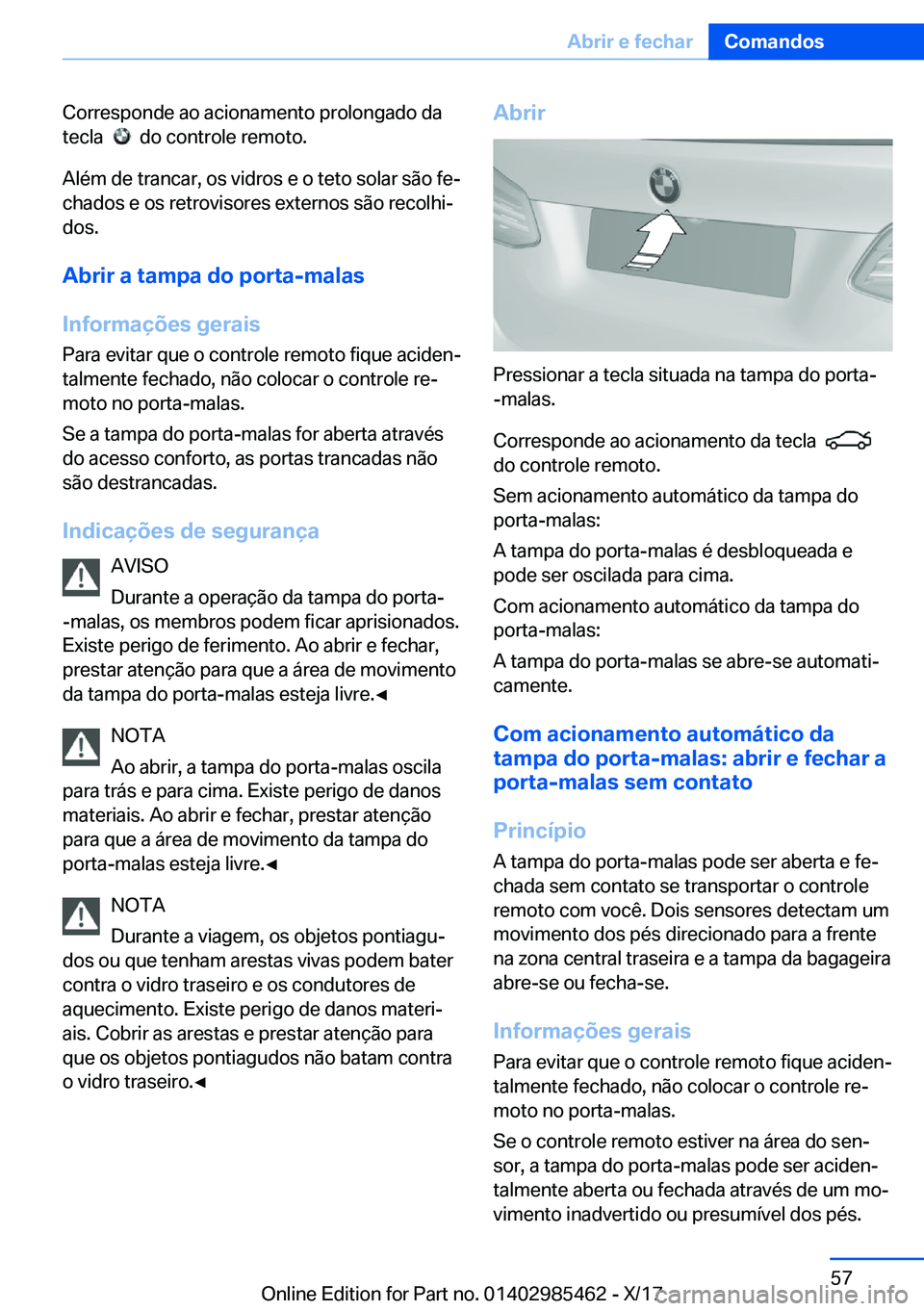 BMW X1 2018  Manual do condutor (in Portuguese) �C�o�r�r�e�s�p�o�n�d�e� �a�o� �a�c�i�o�n�a�m�e�n�t�o� �p�r�o�l�o�n�g�a�d�o� �d�a
�t�e�c�l�a� � 
� � �d�o� �c�o�n�t�r�o�l�e� �r�e�m�o�t�o�.
�A�l�é�m� �d�e� �t�r�a�n�c�a�r�,� �o�s� �v�i�d�r�o�s� �e� �o