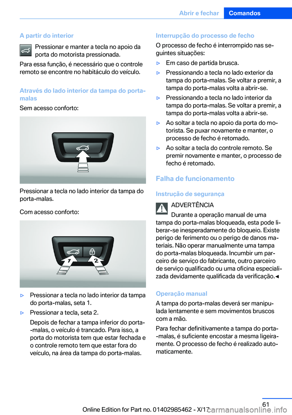 BMW X1 2018  Manual do condutor (in Portuguese) �A��p�a�r�t�i�r��d�o��i�n�t�e�r�i�o�r�P�r�e�s�s�i�o�n�a�r� �e� �m�a�n�t�e�r� �a� �t�e�c�l�a� �n�o� �a�p�o�i�o� �d�a
�p�o�r�t�a� �d�o� �m�o�t�o�r�i�s�t�a� �p�r�e�s�s�i�o�n�a�d�a�.
�P�a�r�a� �e�s�s�a