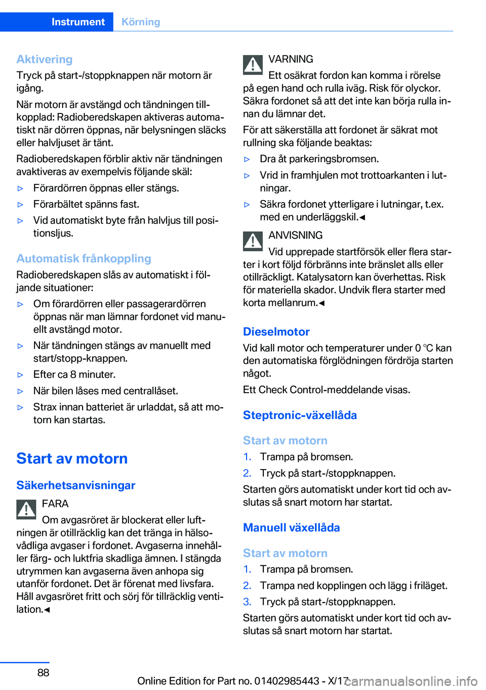 BMW X1 2018  InstruktionsbÖcker (in Swedish) �A�k�t�i�v�e�r�i�n�g
�T�r�y�c�k� �p�å� �s�t�a�r�t�-�/�s�t�o�p�p�k�n�a�p�p�e�n� �n�ä�r� �m�o�t�o�r�n� �ä�r �i�g�å�n�g�.
�N�ä�r� �m�o�t�o�r�n� �ä�r� �a�v�s�t�ä�n�g�d� �o�c�h� �t�ä�n�d�n�i�n�g�e�