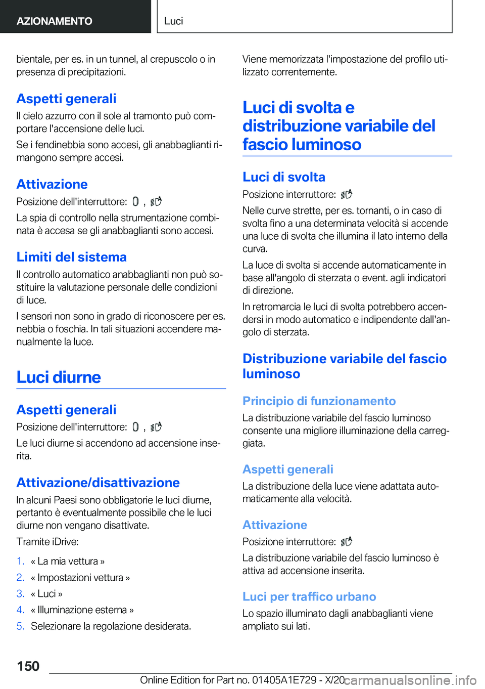 BMW X2 2021  Libretti Di Uso E manutenzione (in Italian) �b�i�e�n�t�a�l�e�,��p�e�r��e�s�.��i�n��u�n��t�u�n�n�e�l�,��a�l��c�r�e�p�u�s�c�o�l�o��o��i�n
�p�r�e�s�e�n�z�a��d�i��p�r�e�c�i�p�i�t�a�z�i�o�n�i�.
�A�s�p�e�t�t�i��g�e�n�e�r�a�l�i
�I�l��c�i�