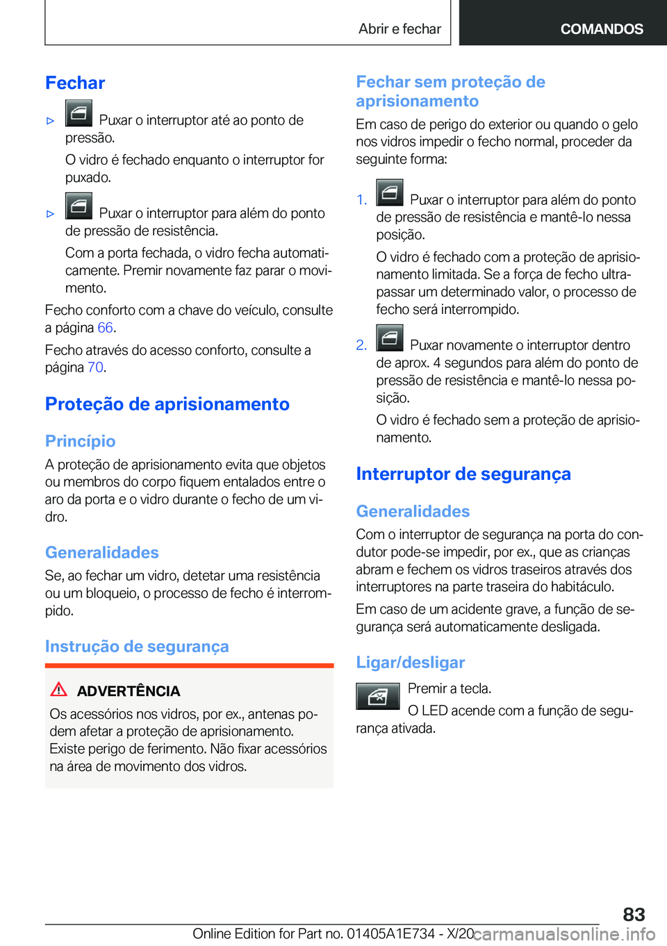 BMW X2 2021  Manual do condutor (in Portuguese) �F�e�c�h�a�rx���P�u�x�a�r��o��i�n�t�e�r�r�u�p�t�o�r��a�t�é��a�o��p�o�n�t�o��d�e
�p�r�e�s�s�ã�o�.
�O��v�i�d�r�o��é��f�e�c�h�a�d�o��e�n�q�u�a�n�t�o��o��i�n�t�e�r�r�u�p�t�o�r��f�o�r
�p