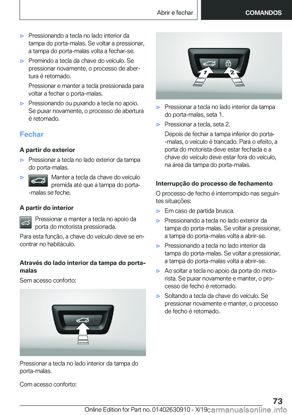 BMW X2 2020  Manual do condutor (in Portuguese) x�P�r�e�s�s�i�o�n�a�n�d�o��a��t�e�c�l�a��n�o��l�a�d�o��i�n�t�e�r�i�o�r��d�a
�t�a�m�p�a��d�o��p�o�r�t�a�-�m�a�l�a�s�.��S�e��v�o�l�t�a�r��a��p�r�e�s�s�i�o�n�a�r�, �a��t�a�m�p�a��d�o��p�o