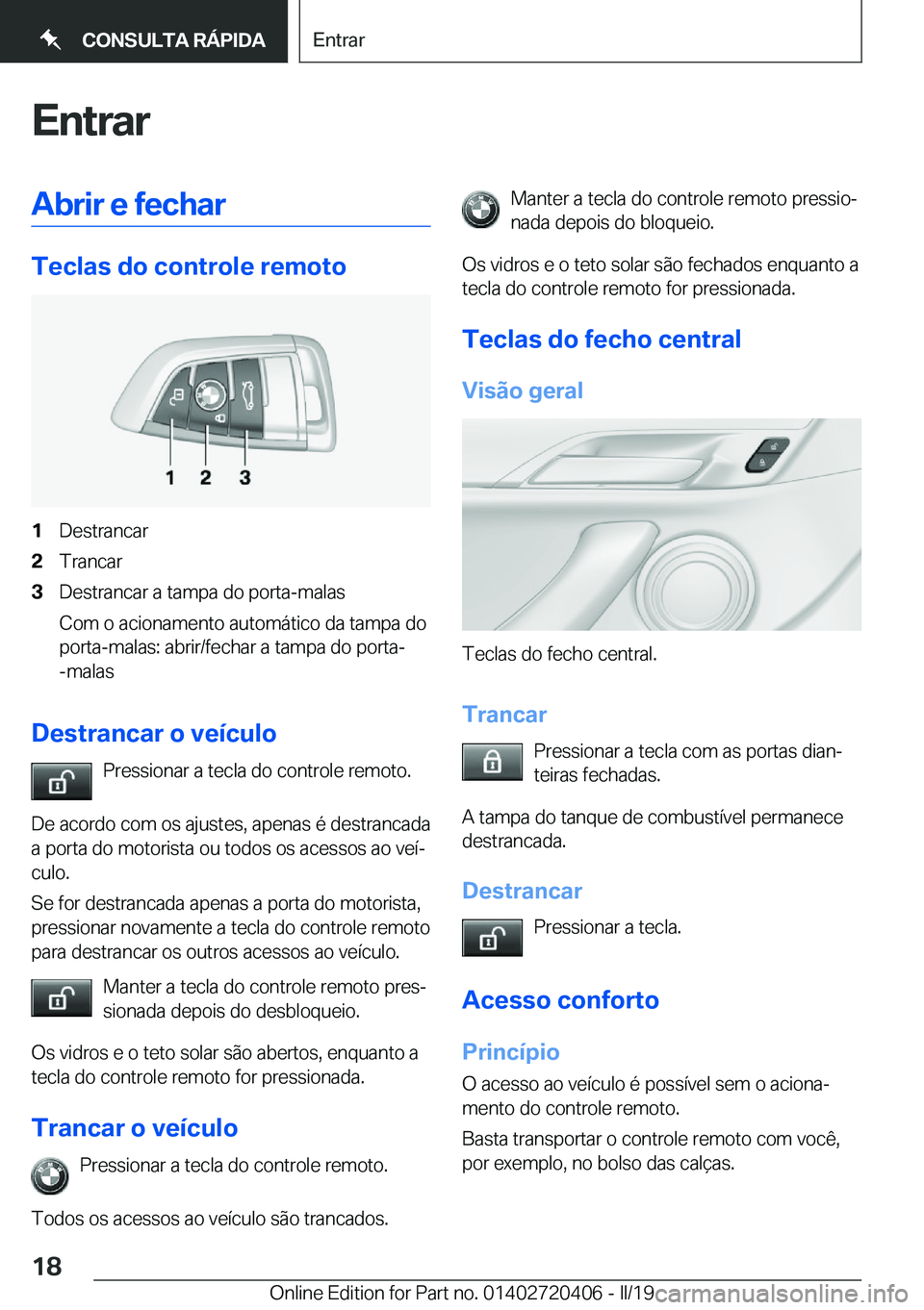 BMW X2 2019  Manual do condutor (in Portuguese) �E�n�t�r�a�r�A�b�r�i�r��e��f�e�c�h�a�r
�T�e�c�l�a�s��d�o��c�o�n�t�r�o�l�e��r�e�m�o�t�o
�1�D�e�s�t�r�a�n�c�a�r�2�T�r�a�n�c�a�r�3�D�e�s�t�r�a�n�c�a�r��a��t�a�m�p�a��d�o��p�o�r�t�a�-�m�a�l�a�s
�
