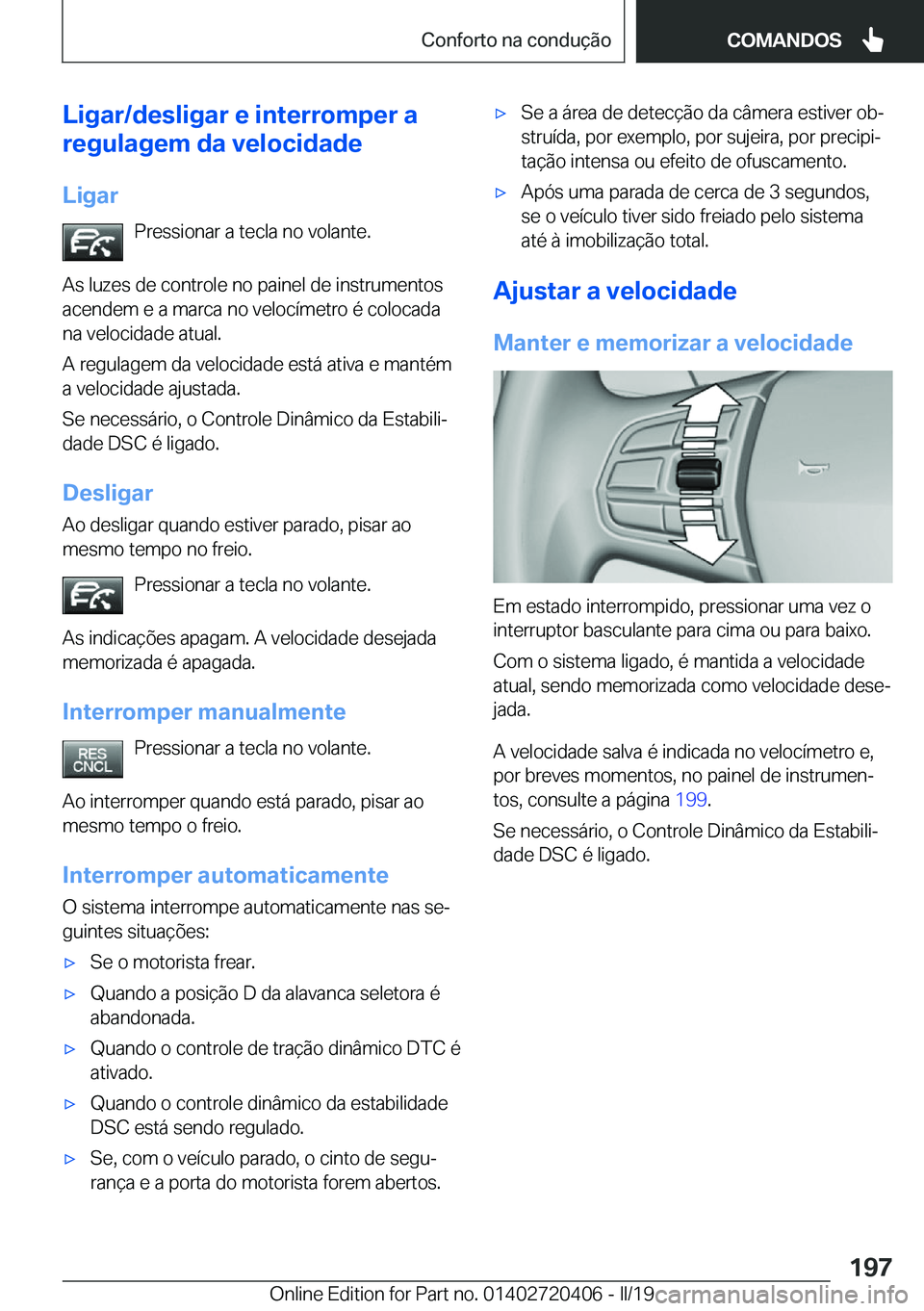 BMW X2 2019  Manual do condutor (in Portuguese) �L�i�g�a�r�/�d�e�s�l�i�g�a�r��e��i�n�t�e�r�r�o�m�p�e�r��a
�r�e�g�u�l�a�g�e�m��d�a��v�e�l�o�c�i�d�a�d�e
�L�i�g�a�r �P�r�e�s�s�i�o�n�a�r��a��t�e�c�l�a��n�o��v�o�l�a�n�t�e�.
�A�s��l�u�z�e�s��d