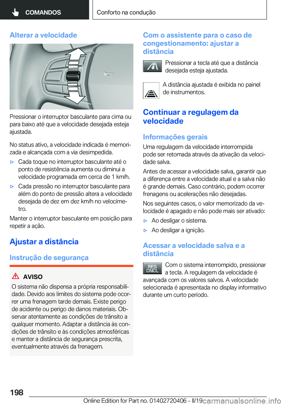 BMW X2 2019  Manual do condutor (in Portuguese) �A�l�t�e�r�a�r��a��v�e�l�o�c�i�d�a�d�e
�P�r�e�s�s�i�o�n�a�r��o��i�n�t�e�r�r�u�p�t�o�r��b�a�s�c�u�l�a�n�t�e��p�a�r�a��c�i�m�a��o�u�p�a�r�a��b�a�i�x�o��a�t�é��q�u�e��a��v�e�l�o�c�i�d�a�d�e