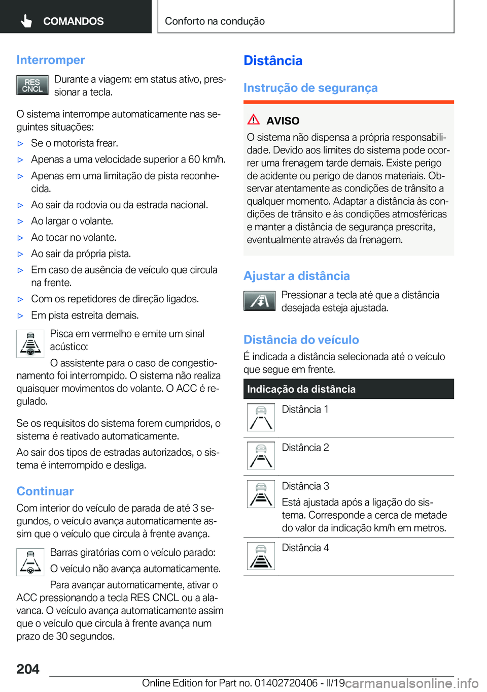 BMW X2 2019  Manual do condutor (in Portuguese) �I�n�t�e�r�r�o�m�p�e�r�D�u�r�a�n�t�e��a��v�i�a�g�e�m�:��e�m��s�t�a�t�u�s��a�t�i�v�o�,��p�r�e�sª
�s�i�o�n�a�r��a��t�e�c�l�a�.
�O��s�i�s�t�e�m�a��i�n�t�e�r�r�o�m�p�e��a�u�t�o�m�a�t�i�c�a�m�