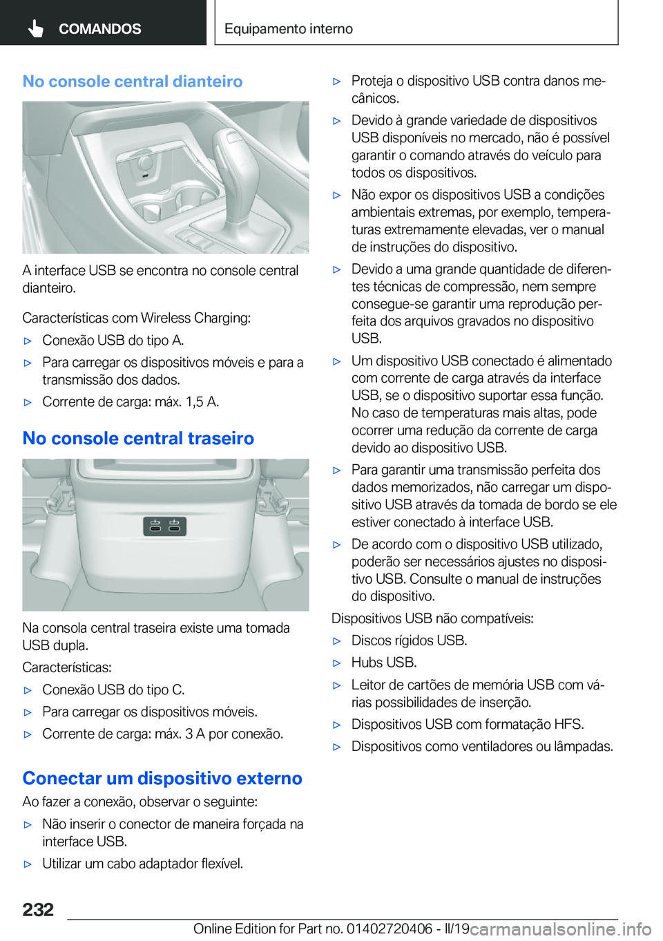 BMW X2 2019  Manual do condutor (in Portuguese) �N�o��c�o�n�s�o�l�e��c�e�n�t�r�a�l��d�i�a�n�t�e�i�r�o
�A��i�n�t�e�r�f�a�c�e��U�S�B��s�e��e�n�c�o�n�t�r�a��n�o��c�o�n�s�o�l�e��c�e�n�t�r�a�l�d�i�a�n�t�e�i�r�o�.
�C�a�r�a�c�t�e�r�