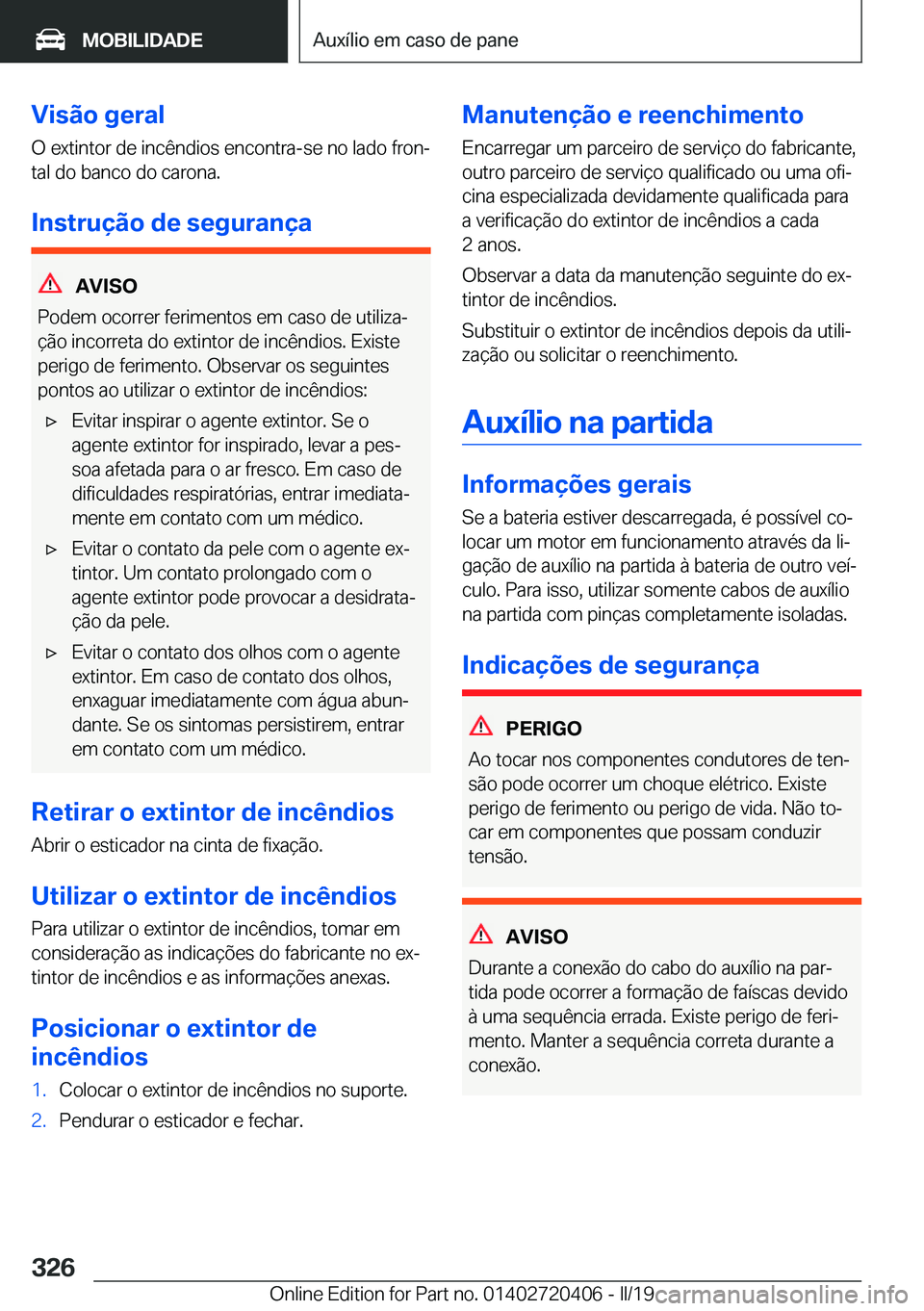 BMW X2 2019  Manual do condutor (in Portuguese) �V�i�s�ã�o��g�e�r�a�l
�O��e�x�t�i�n�t�o�r��d�e��i�n�c�ê�n�d�i�o�s��e�n�c�o�n�t�r�a�-�s�e��n�o��l�a�d�o��f�r�o�nª
�t�a�l��d�o��b�a�n�c�o��d�o��c�a�r�o�n�a�.
�I�n�s�t�r�u�