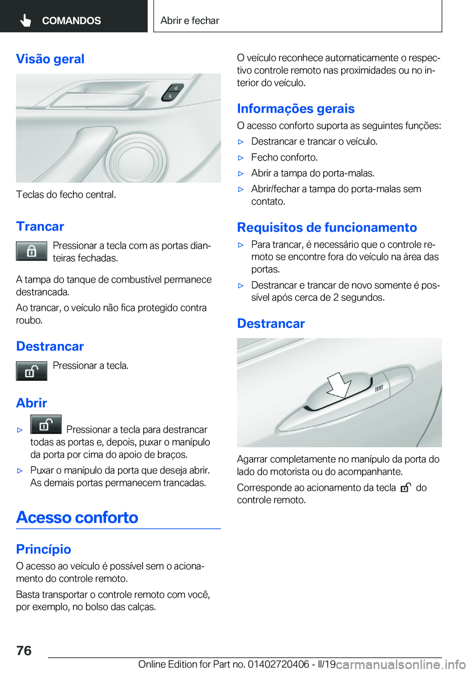 BMW X2 2019  Manual do condutor (in Portuguese) �V�i�s�ã�o��g�e�r�a�l
�T�e�c�l�a�s��d�o��f�e�c�h�o��c�e�n�t�r�a�l�.�T�r�a�n�c�a�r �P�r�e�s�s�i�o�n�a�r��a��t�e�c�l�a��c�o�m��a�s��p�o�r�t�a�s��d�i�a�nª�t�e�i�r�a�s��f�e�c�h�a�d�a�s�.
�A�