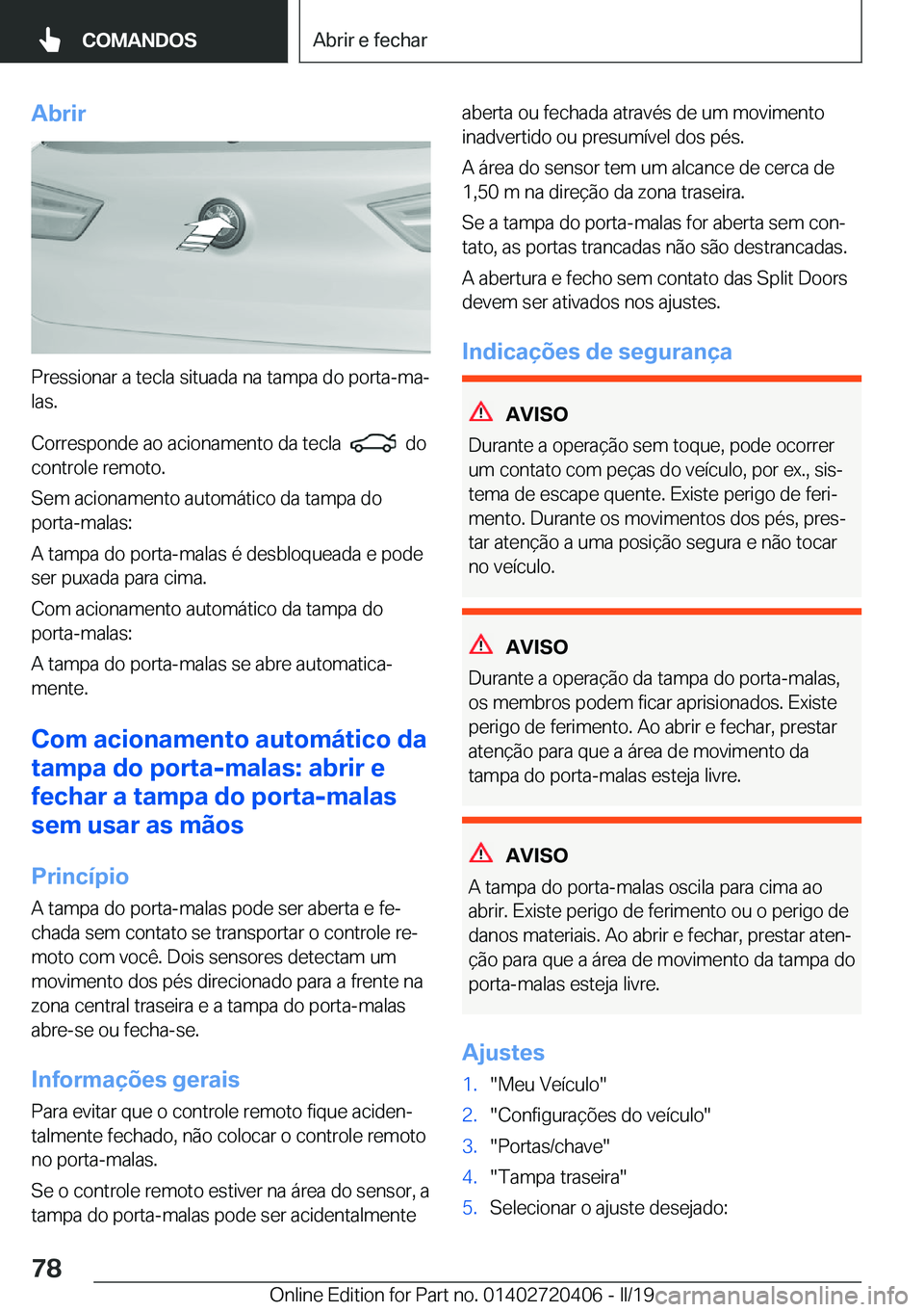 BMW X2 2019  Manual do condutor (in Portuguese) �A�b�r�i�r
�P�r�e�s�s�i�o�n�a�r��a��t�e�c�l�a��s�i�t�u�a�d�a��n�a��t�a�m�p�a��d�o��p�o�r�t�a�-�m�aª�l�a�s�.
�C�o�r�r�e�s�p�o�n�d�e��a�o��a�c�i�o�n�a�m�e�n�t�o��d�a��t�e�c�l�a��
���d�o