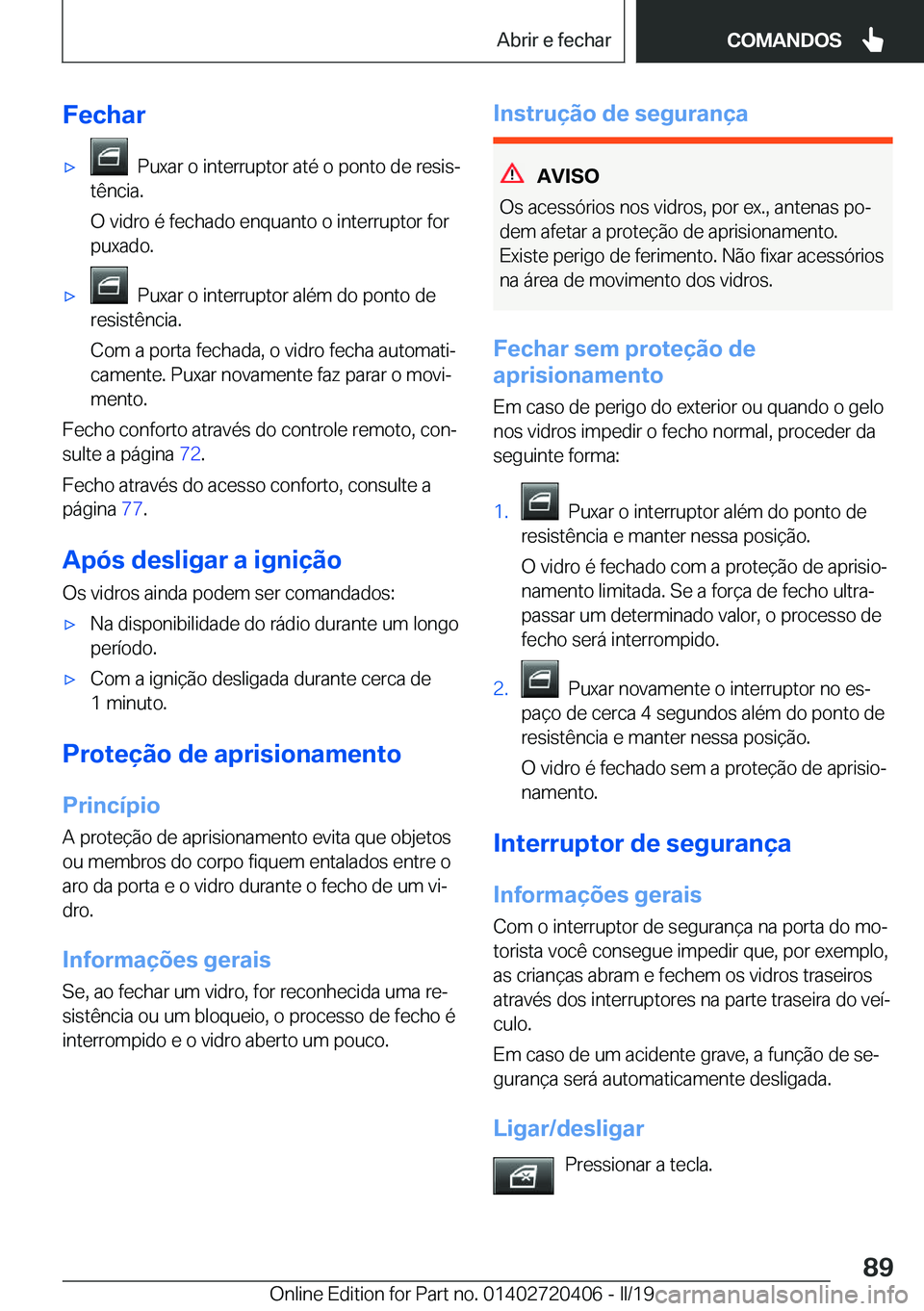 BMW X2 2019  Manual do condutor (in Portuguese) �F�e�c�h�a�rx���P�u�x�a�r��o��i�n�t�e�r�r�u�p�t�o�r��a�t�é��o��p�o�n�t�o��d�e��r�e�s�i�sª
�t�ê�n�c�i�a�.
�O��v�i�d�r�o��é��f�e�c�h�a�d�o��e�n�q�u�a�n�t�o��o��i�n�t�e�r�r�u�p�t�o�r