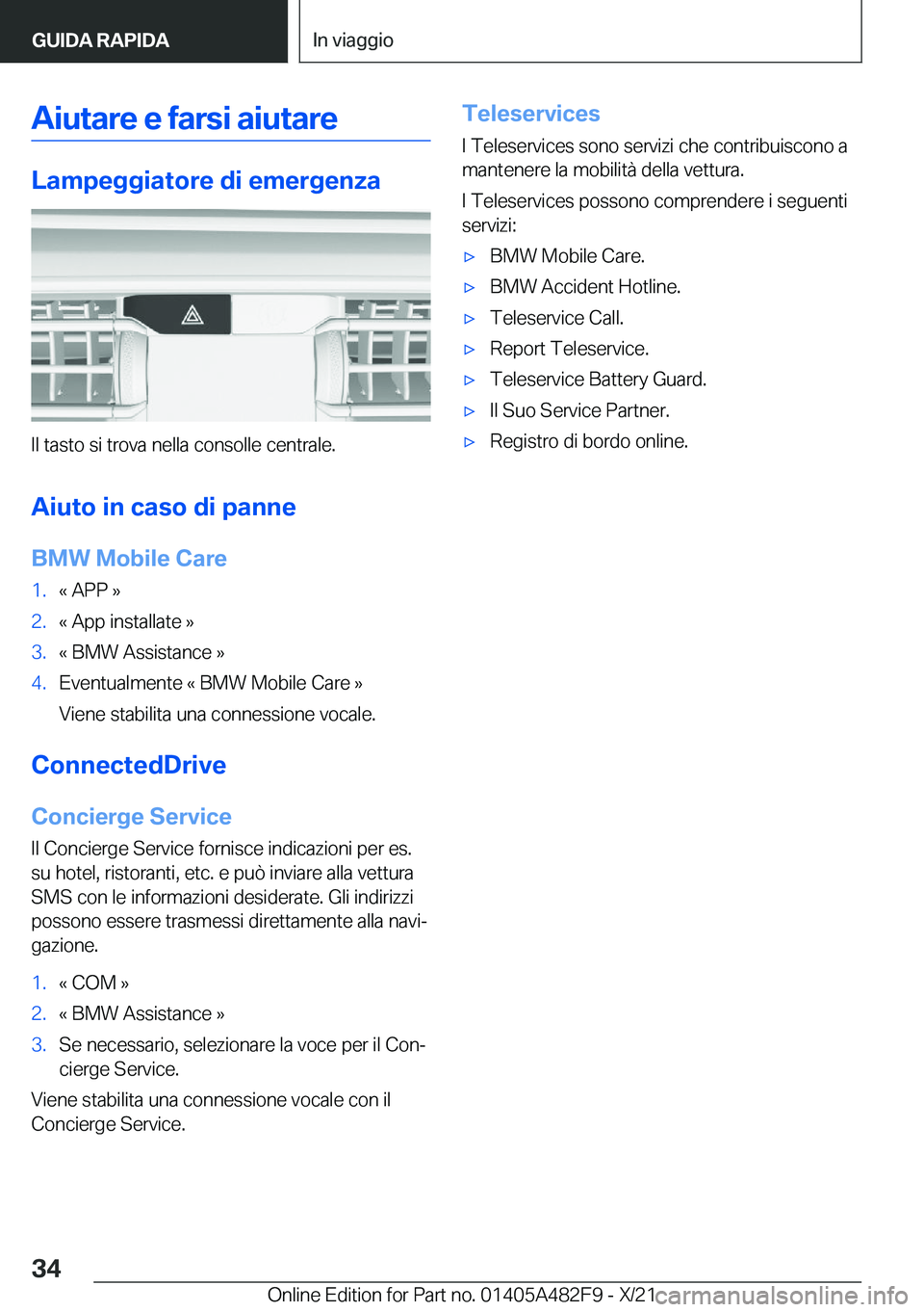 BMW X3 2022  Libretti Di Uso E manutenzione (in Italian) �A�i�u�t�a�r�e��e��f�a�r�s�i��a�i�u�t�a�r�e
�L�a�m�p�e�g�g�i�a�t�o�r�e��d�i��e�m�e�r�g�e�n�z�a
�I�l��t�a�s�t�o��s�i��t�r�o�v�a��n�e�l�l�a��c�o�n�s�o�l�l�e��c�e�n�t�r�a�l�e�.�A�i�u�t�o��i�n