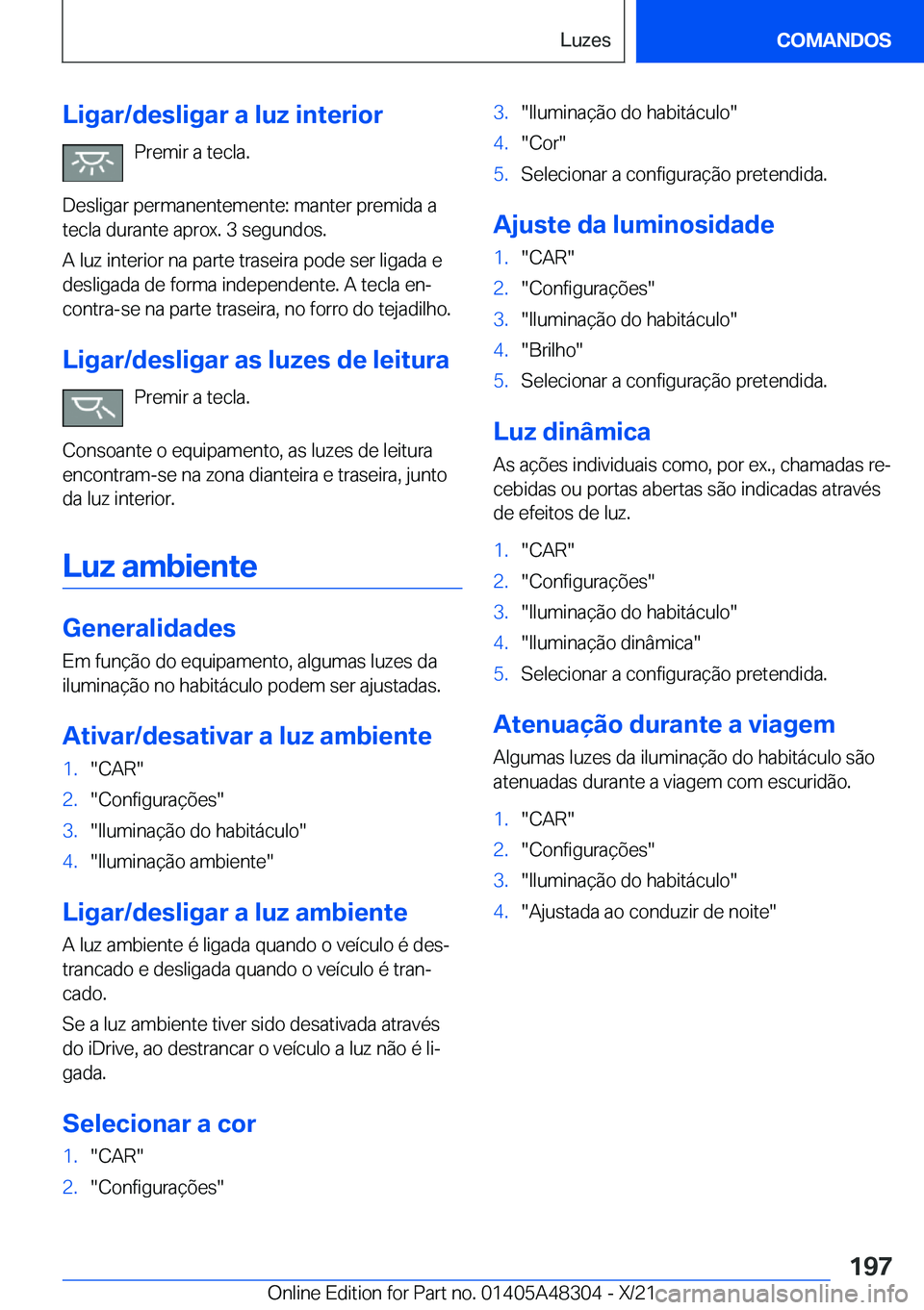 BMW X3 2022  Manual do condutor (in Portuguese) �L�i�g�a�r�/�d�e�s�l�i�g�a�r��a��l�u�z��i�n�t�e�r�i�o�r�P�r�e�m�i�r��a��t�e�c�l�a�.
�D�e�s�l�i�g�a�r��p�e�r�m�a�n�e�n�t�e�m�e�n�t�e�:��m�a�n�t�e�r��p�r�e�m�i�d�a��a
�t�e�c�l�a��d�u�r�a�n�t�e