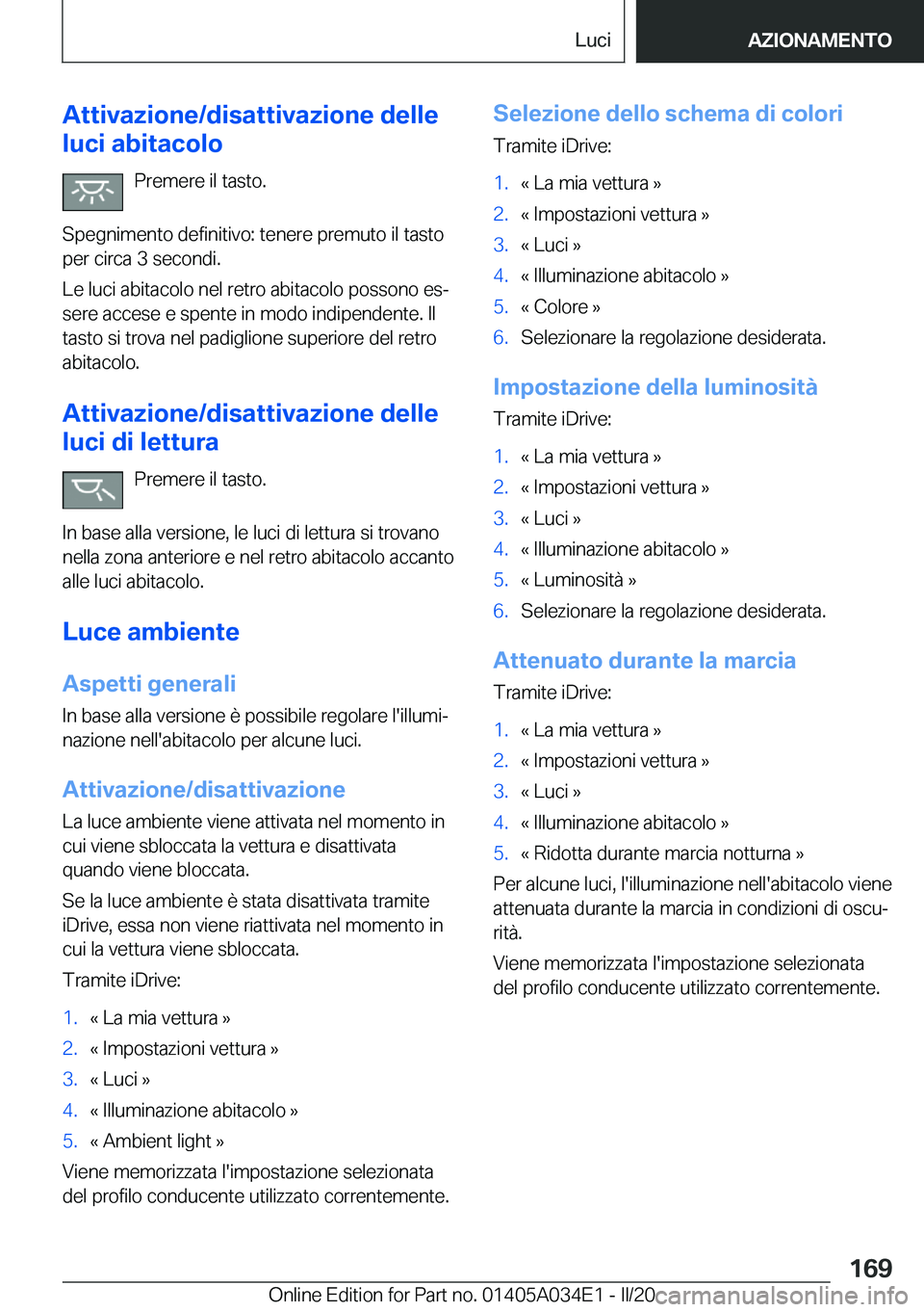 BMW X3 2020  Libretti Di Uso E manutenzione (in Italian) �A�t�t�i�v�a�z�i�o�n�e�/�d�i�s�a�t�t�i�v�a�z�i�o�n�e��d�e�l�l�e
�l�u�c�i��a�b�i�t�a�c�o�l�o
�P�r�e�m�e�r�e��i�l��t�a�s�t�o�.
�S�p�e�g�n�i�m�e�n�t�o��d�e�f�i�n�i�t�i�v�o�:��t�e�n�e�r�e��p�r�e�m�