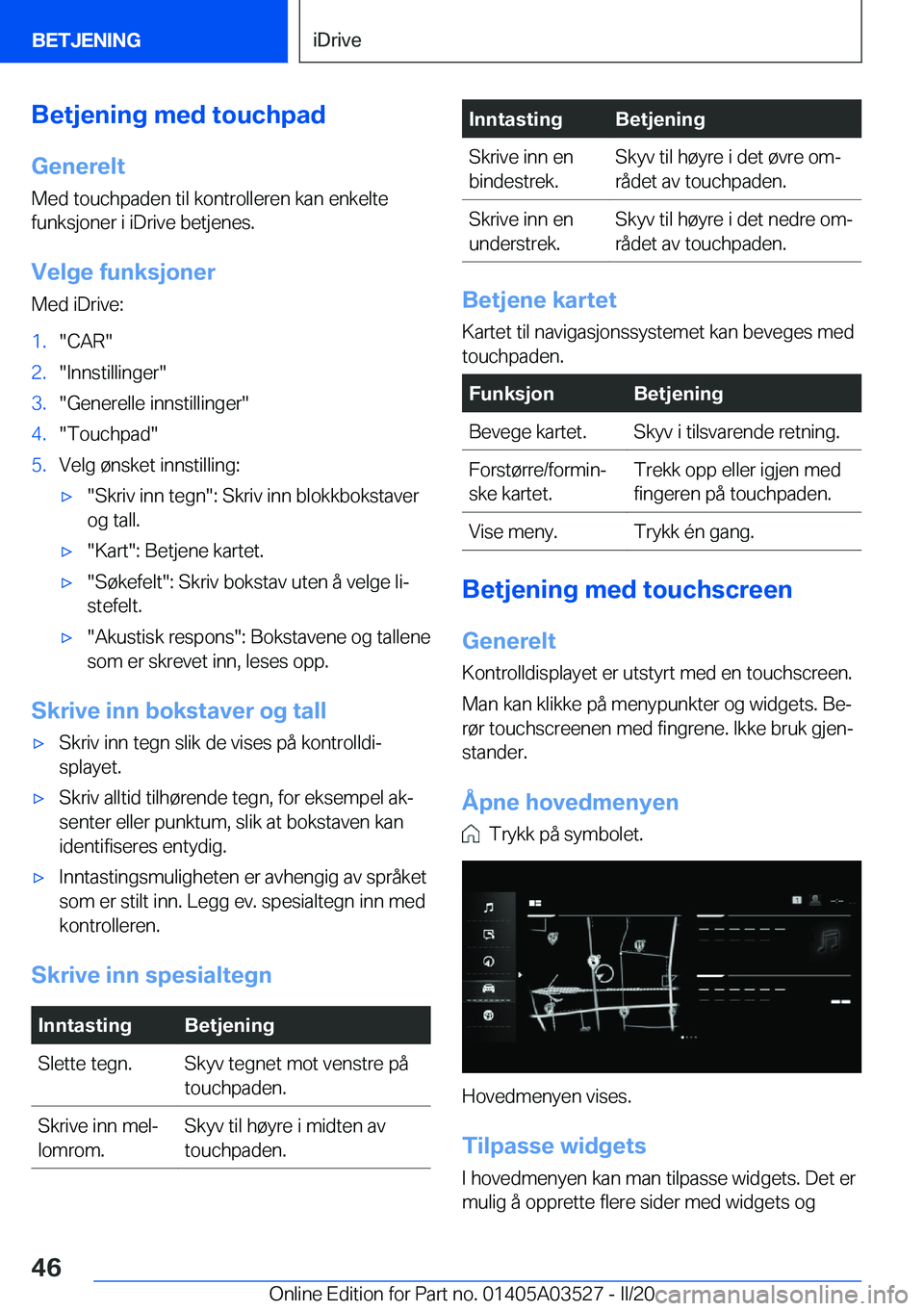 BMW X3 2020  InstruksjonsbØker (in Norwegian) �B�e�t�j�e�n�i�n�g��m�e�d��t�o�u�c�h�p�a�d�G�e�n�e�r�e�l�t
�M�e�d��t�o�u�c�h�p�a�d�e�n��t�i�l��k�o�n�t�r�o�l�l�e�r�e�n��k�a�n��e�n�k�e�l�t�e �f�u�n�k�s�j�o�n�e�r��i��i�D�r�i�v�e��b�e�t�j�e�n