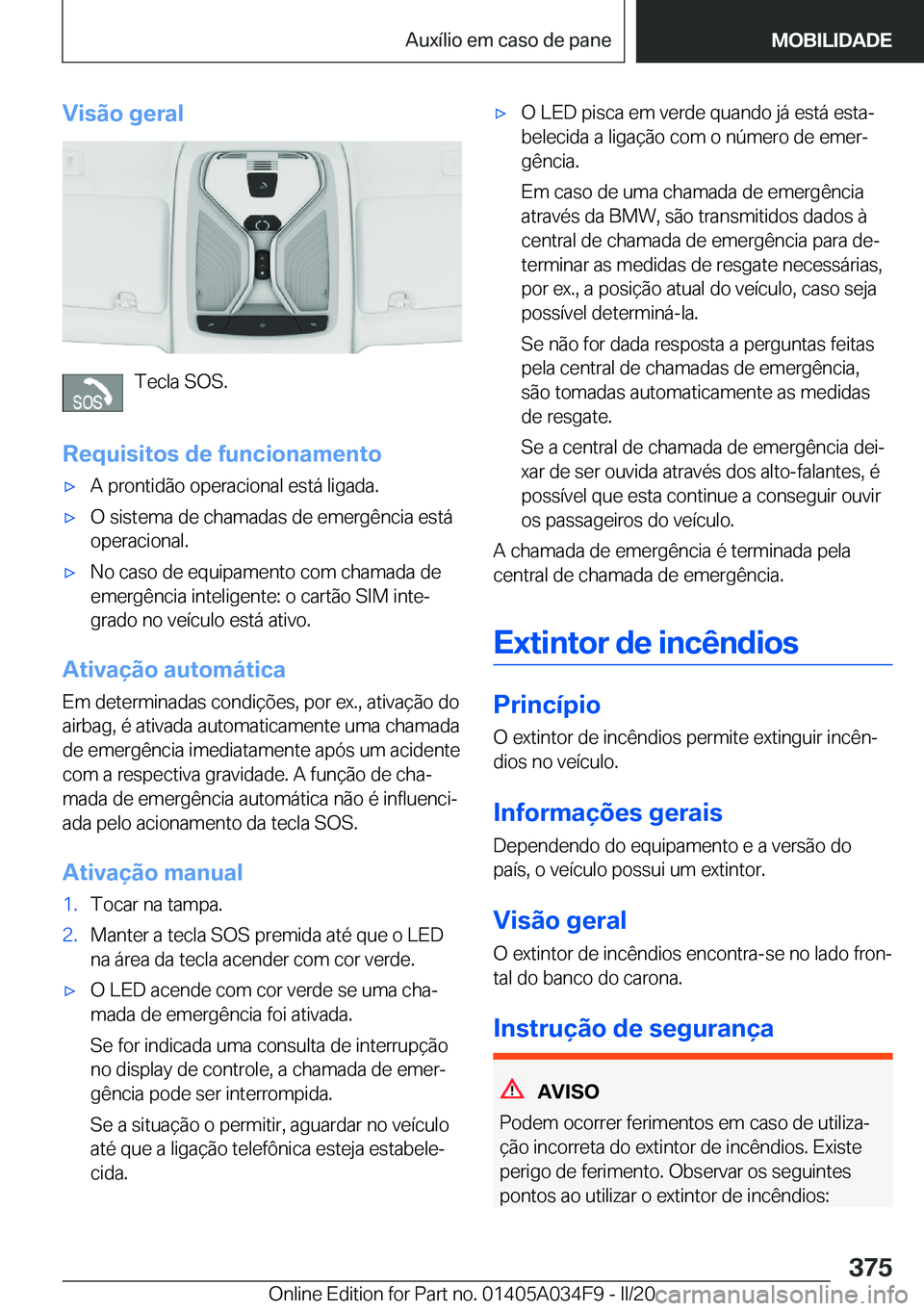 BMW X3 2020  Manual do condutor (in Portuguese) �V�i�s�ã�o��g�e�r�a�l
�T�e�c�l�a��S�O�S�.
�R�e�q�u�i�s�i�t�o�s��d�e��f�u�n�c�i�o�n�a�m�e�n�t�o
x�A��p�r�o�n�t�i�d�ã�o��o�p�e�r�a�c�i�o�n�a�l��e�s�t�á��l�i�g�a�d�a�.x�O��s�i�s�t�e�m�a��d
