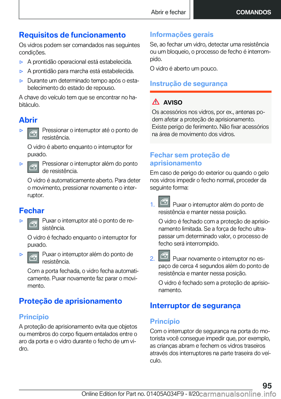 BMW X3 2020  Manual do condutor (in Portuguese) �R�e�q�u�i�s�i�t�o�s��d�e��f�u�n�c�i�o�n�a�m�e�n�t�o
�O�s��v�i�d�r�o�s��p�o�d�e�m��s�e�r��c�o�m�a�n�d�a�d�o�s��n�a�s��s�e�g�u�i�n�t�e�s �c�o�n�d�i�