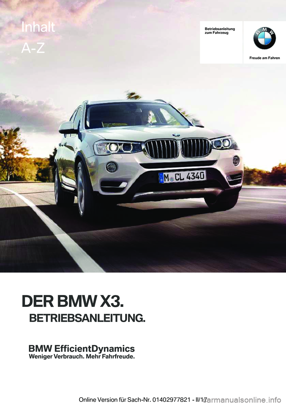 BMW X3 2017  Betriebsanleitungen (in German) �B�e�t�r�i�e�b�s�a�n�l�e�i�t�u�n�g
�z�u�m��F�a�h�r�z�e�u�g
�F�r�e�u�d�e��a�m��F�a�h�r�e�n
�D�E�R��B�M�W��X�3�.
�B�E�T�R�I�E�B�S�A�N�L�E�I�T�U�N�G�.
�I�n�h�a�l�t�A�-�Z
�O�n�l�i�n�e� �V�e�r�s�i�o�n
