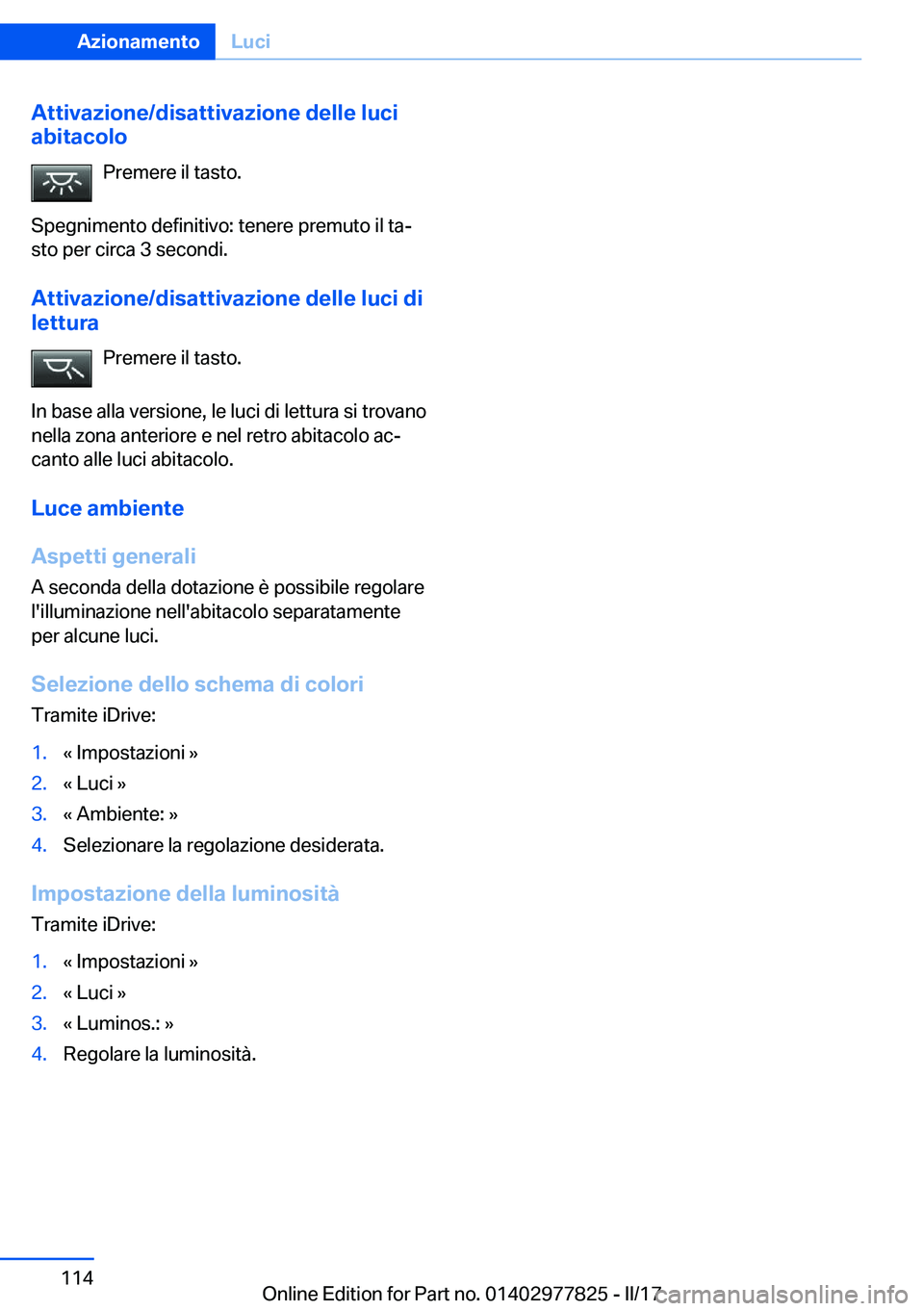BMW X3 2017  Libretti Di Uso E manutenzione (in Italian) �A�t�t�i�v�a�z�i�o�n�e�/�d�i�s�a�t�t�i�v�a�z�i�o�n�e��d�e�l�l�e��l�u�c�i
�a�b�i�t�a�c�o�l�o
�P�r�e�m�e�r�e� �i�l� �t�a�s�t�o�.
�S�p�e�g�n�i�m�e�n�t�o� �d�e�f�i�n�i�t�i�v�o�:� �t�e�n�e�r�e� �p�r�e�m�