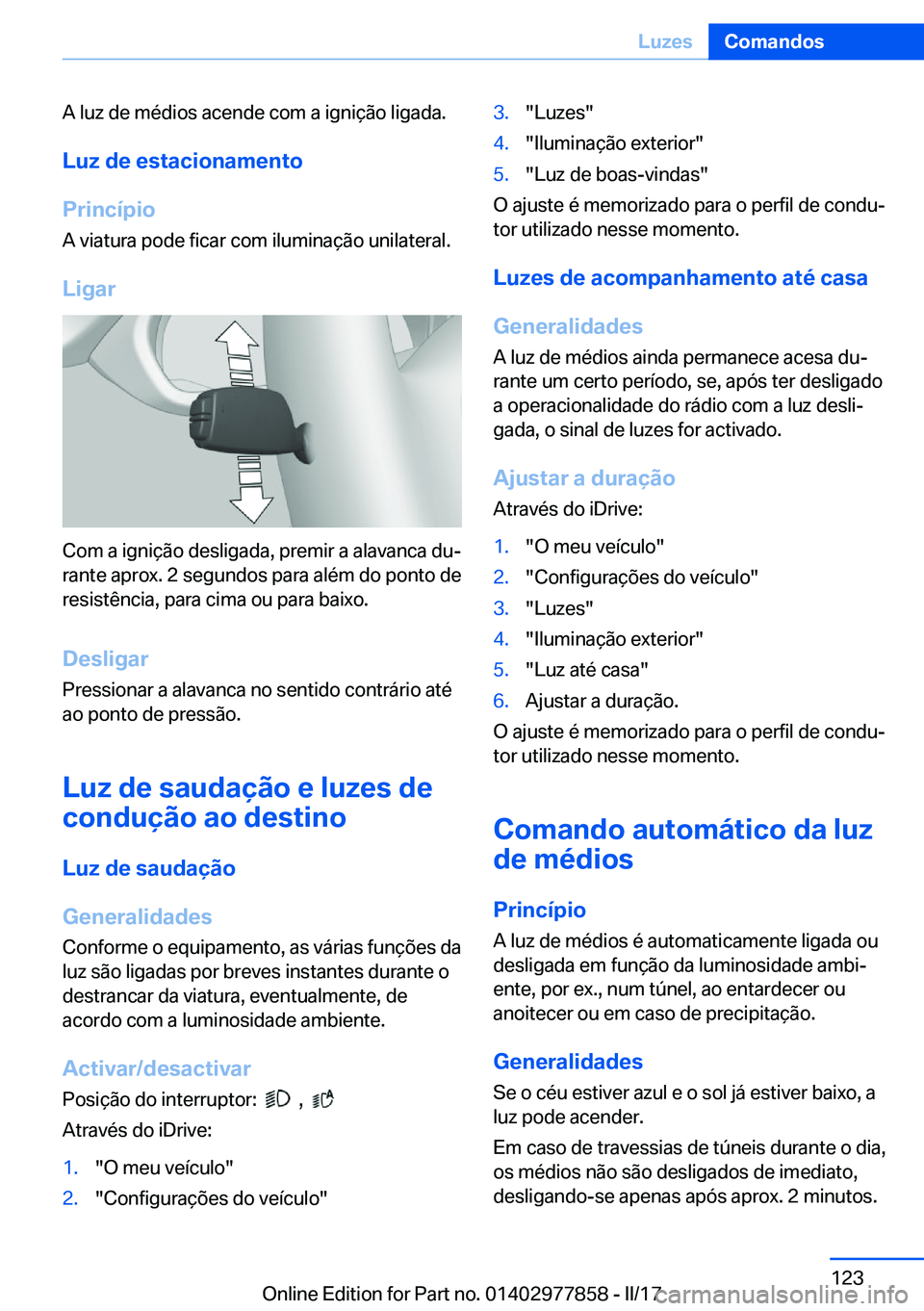 BMW X3 2017  Manual do condutor (in Portuguese) �A� �l�u�z� �d�e� �m�é�d�i�o�s� �a�c�e�n�d�e� �c�o�m� �a� �i�g�n�i�ç�ã�o� �l�i�g�a�d�a�.
�L�u�z��d�e��e�s�t�a�c�i�o�n�a�m�e�n�t�o
�P�r�i�n�c�