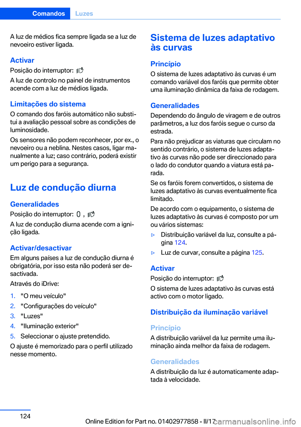 BMW X3 2017  Manual do condutor (in Portuguese) �A� �l�u�z� �d�e� �m�é�d�i�o�s� �f�i�c�a� �s�e�m�p�r�e� �l�i�g�a�d�a� �s�e� �a� �l�u�z� �d�e�n�e�v�o�e�i�r�o� �e�s�t�i�v�e�r� �l�i�g�a�d�a�.
�A�c�t�i�v�a�r �P�o�s�i�ç�ã�o� �d�o� �i�n�t�e�r�r�u�p�t�