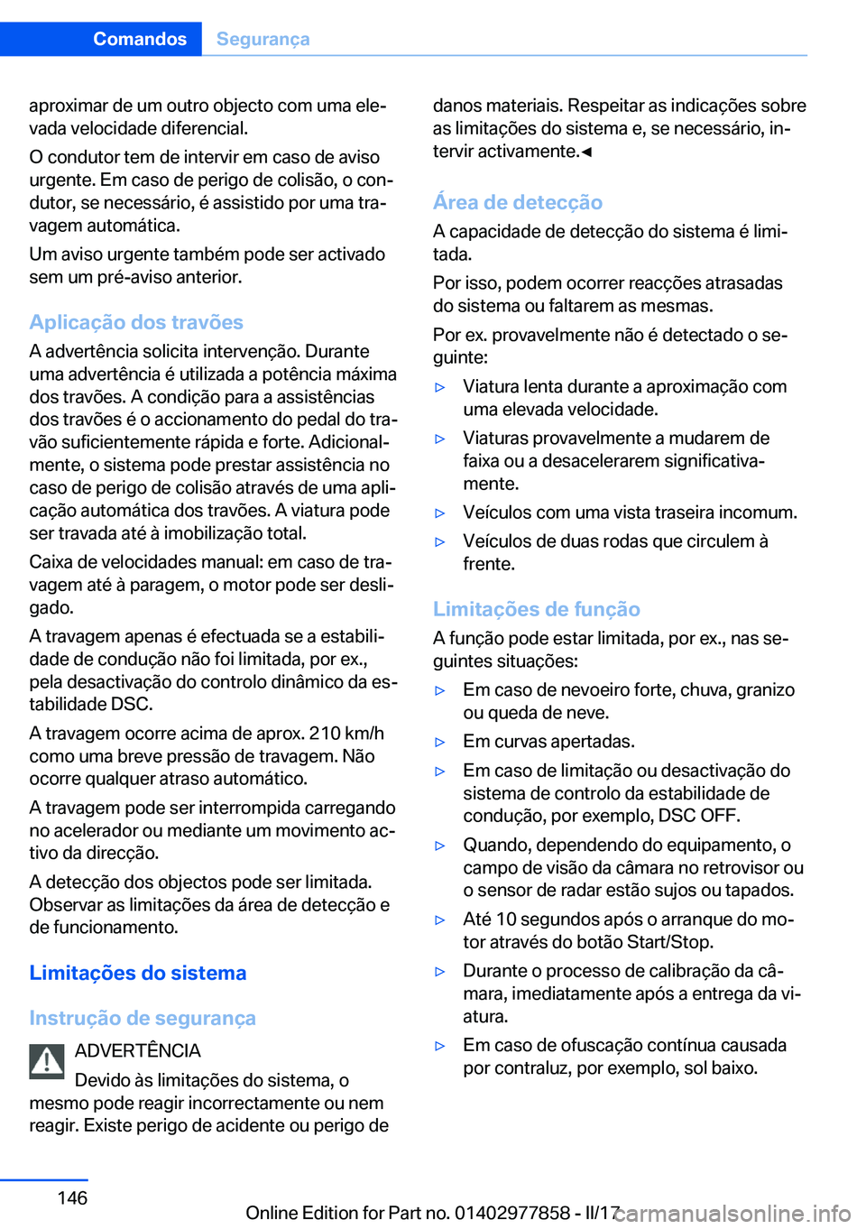 BMW X3 2017  Manual do condutor (in Portuguese) �a�p�r�o�x�i�m�a�r� �d�e� �u�m� �o�u�t�r�o� �o�b�j�e�c�t�o� �c�o�m� �u�m�a� �e�l�eª�v�a�d�a� �v�e�l�o�c�i�d�a�d�e� �d�i�f�e�r�e�n�c�i�a�l�.
�O� �c�o�n�d�u�t�o�r� �t�e�m� �d�e� �i�n�t�e�r�v�i�r� �e�m