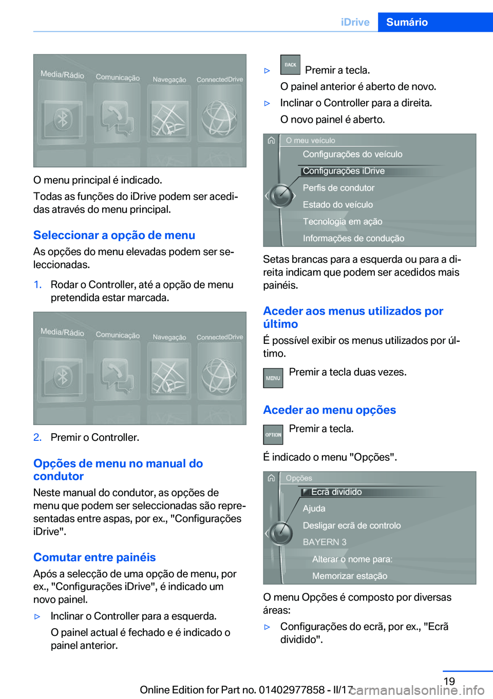 BMW X3 2017  Manual do condutor (in Portuguese) �O� �m�e�n�u� �p�r�i�n�c�i�p�a�l� �é� �i�n�d�i�c�a�d�o�.
�T�o�d�a�s� �a�s� �f�u�n�ç�õ�e�s� �d�o� �i�D�r�i�v�e� �p�o�d�e�m� �s�e�r� �a�c�e�d�iª �d�a�s� �a�t�r�a�v�é�s� �d�o� �m�e�n�u� �p�r�i�n�c�