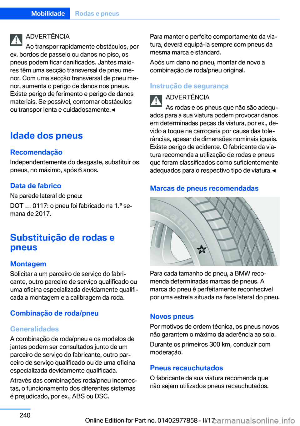 BMW X3 2017  Manual do condutor (in Portuguese) �A�D�V�E�R�T�Ê�N�C�I�A
�A�o� �t�r�a�n�s�p�o�r� �r�a�p�i�d�a�m�e�n�t�e� �o�b�s�t�á�c�u�l�o�s�,� �p�o�r
�e�x�.� �b�o�r�d�o�s� �d�e� �p�a�s�s�e�i�o� �o�u� �d�a�n�o�s� �n�o� �p�i�s�o�,� �o�s �p�n�e�u�s�