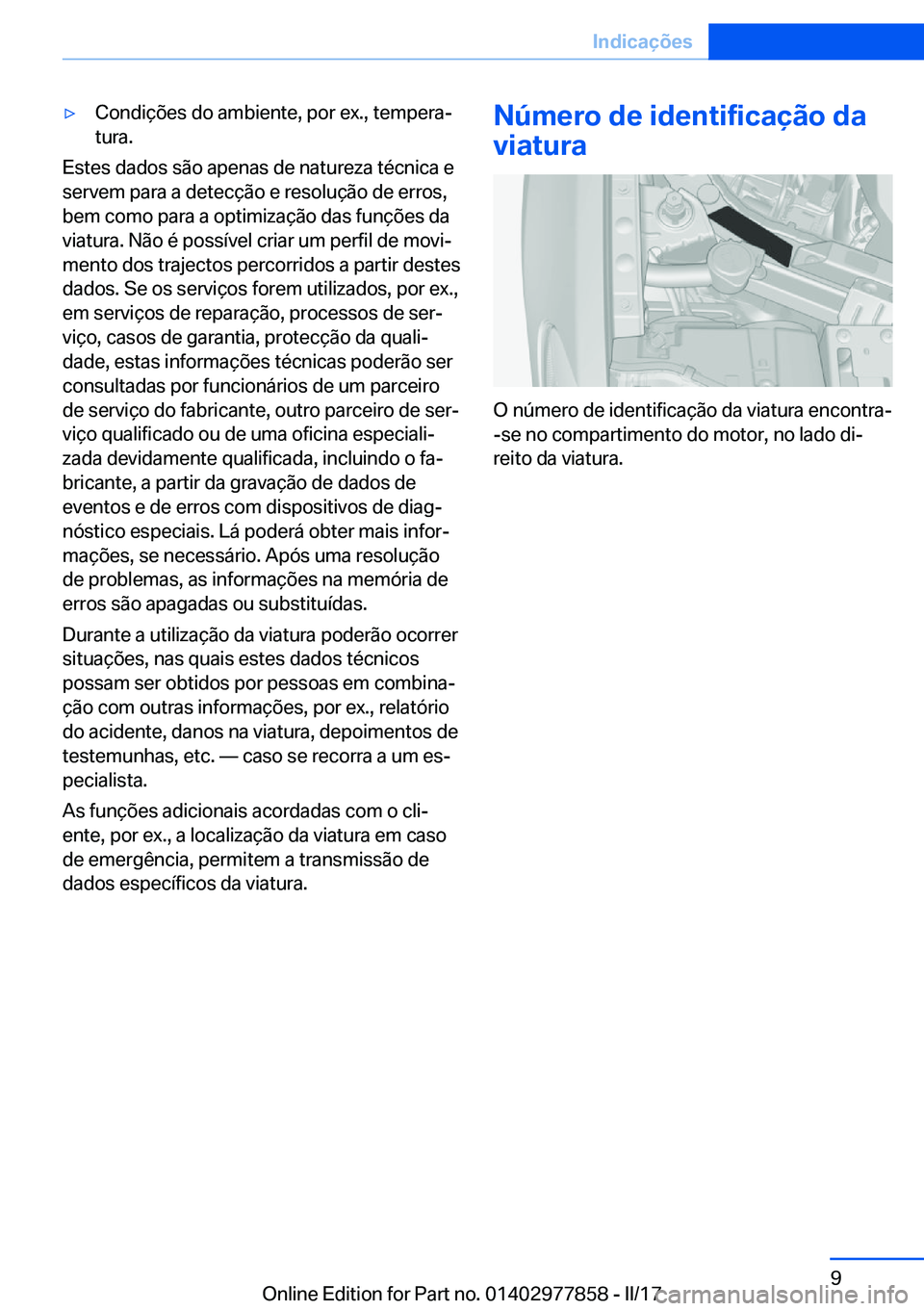 BMW X3 2017  Manual do condutor (in Portuguese) 'y�C�o�n�d�i�ç�õ�e�s� �d�o� �a�m�b�i�e�n�t�e�,� �p�o�r� �e�x�.�,� �t�e�m�p�e�r�aª
�t�u�r�a�.
�E�s�t�e�s� �d�a�d�o�s� �s�ã�o� �a�p�e�n�a�s� �d�e� �n�a�t�u�r�e�z�a� �t�é�c�n�i�c�a� �e �s�e�r�v