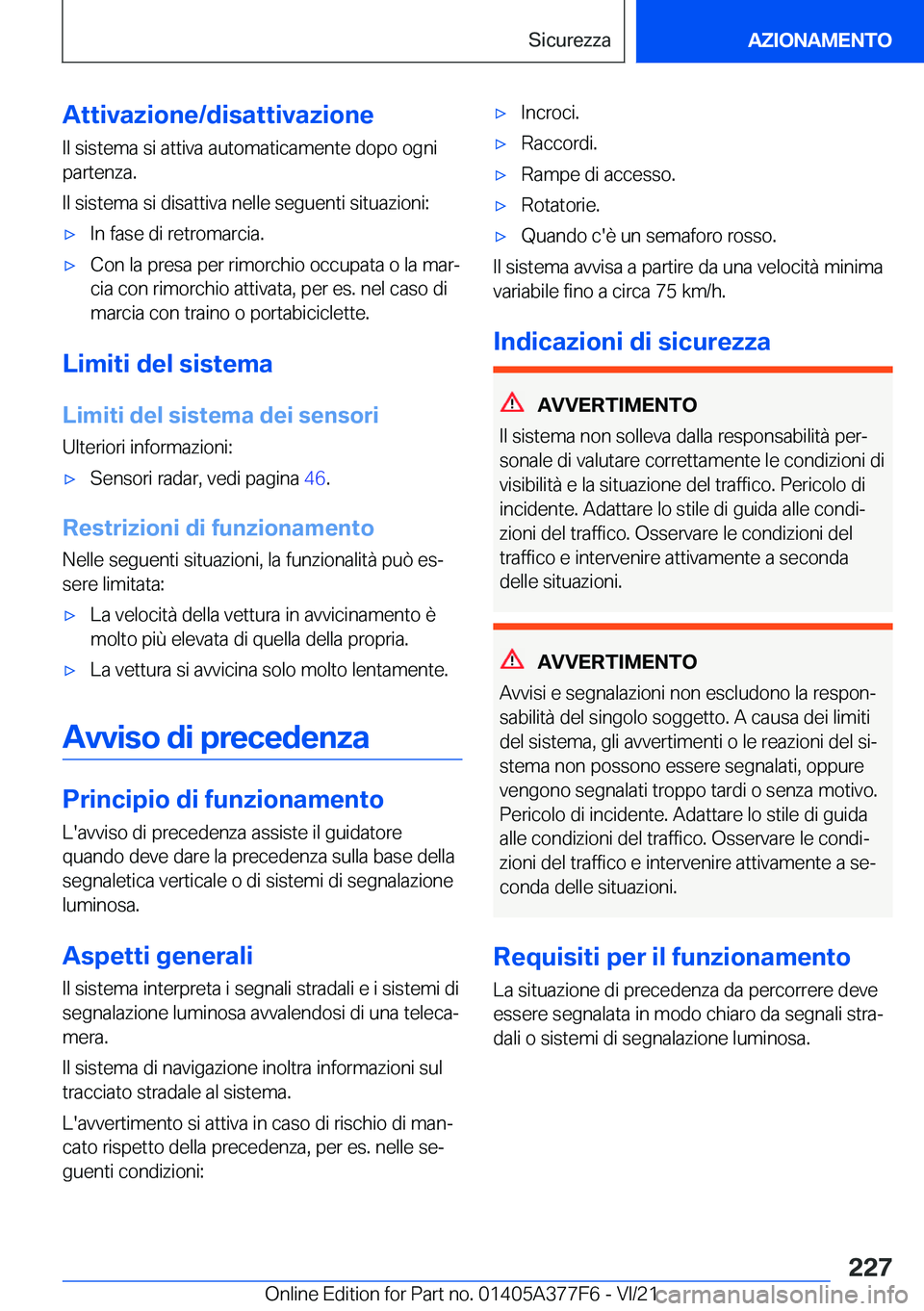 BMW X3 M 2022  Libretti Di Uso E manutenzione (in Italian) �A�t�t�i�v�a�z�i�o�n�e�/�d�i�s�a�t�t�i�v�a�z�i�o�n�e�I�l��s�i�s�t�e�m�a��s�i��a�t�t�i�v�a��a�u�t�o�m�a�t�i�c�a�m�e�n�t�e��d�o�p�o��o�g�n�i
�p�a�r�t�e�n�z�a�.
�I�l��s�i�s�t�e�m�a��s�i��d�i�s�a
