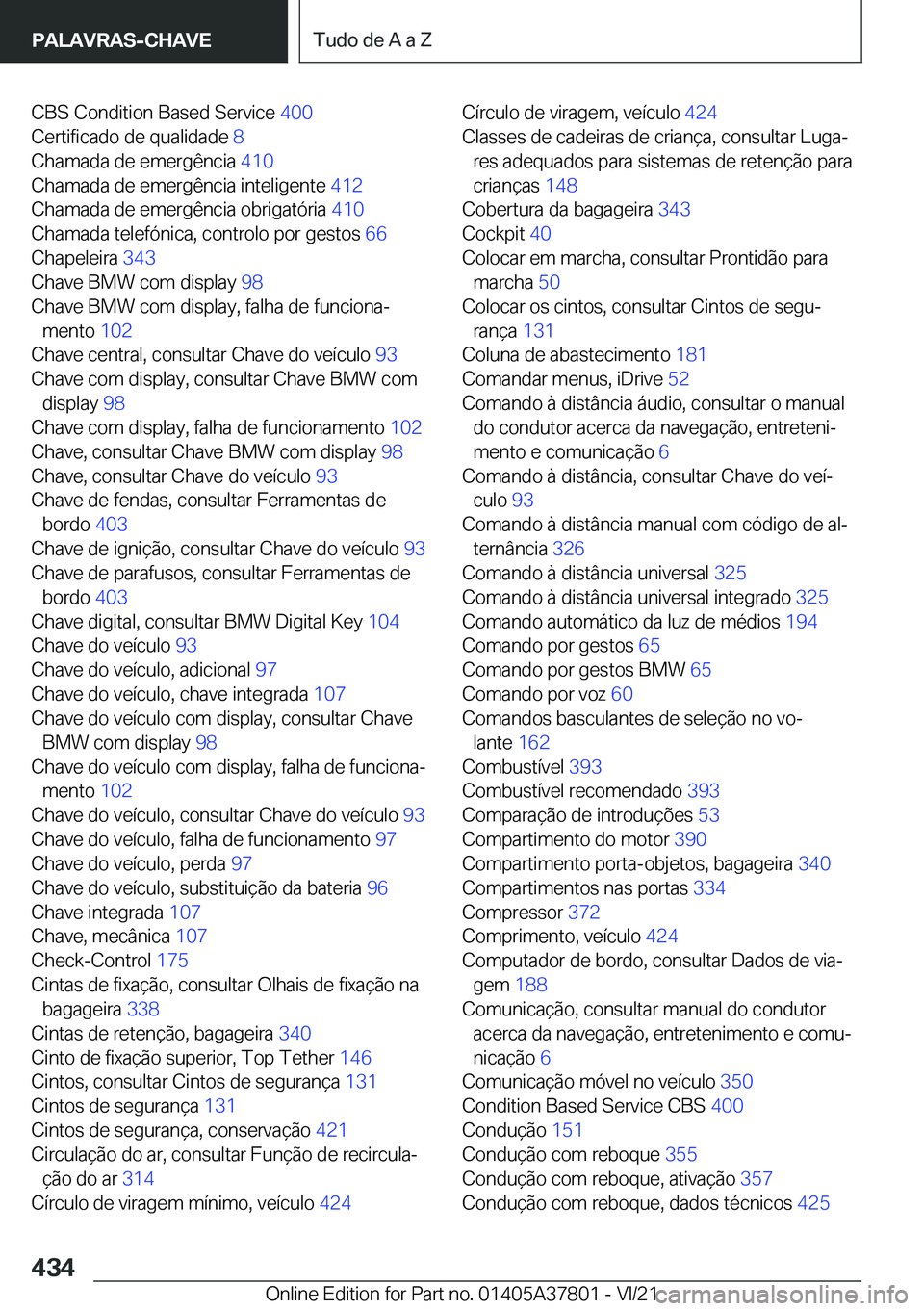 BMW X3 M 2022  Manual do condutor (in Portuguese) �C�B�S��C�o�n�d�i�t�i�o�n��B�a�s�e�d��S�e�r�v�i�c�e��4�0�0�
�C�e�r�t�i�f�i�c�a�d�o��d�e��q�u�a�l�i�d�a�d�e� �8�
�C�h�a�m�a�d�a��d�e��e�m�e�r�g�ê�n�c�i�a� �4�1�0�
�C�h�a�m�a�d�a��d�e��e
