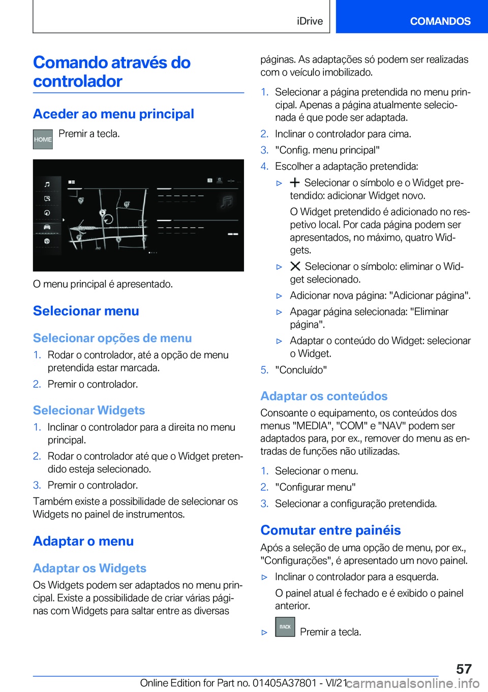 BMW X3 M 2022  Manual do condutor (in Portuguese) �C�o�m�a�n�d�o��a�t�r�a�v�é�s��d�o�c�o�n�t�r�o�l�a�d�o�r
�A�c�e�d�e�r��a�o��m�e�n�u��p�r�i�n�c�i�p�a�l
�P�r�e�m�i�r��a��t�e�c�l�a�.
�O��m�e�n�u��p�r�i�n�c�i�p�a�l��é��a�p�r�e�s�e�n�t�a�d�