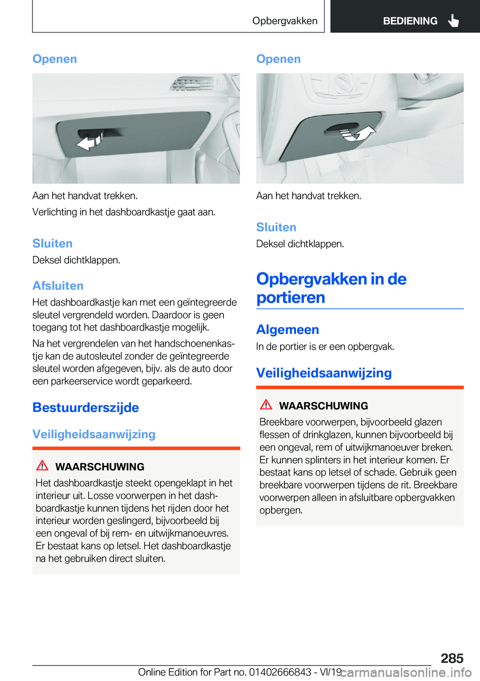 BMW X3 M 2020  Instructieboekjes (in Dutch) �O�p�e�n�e�n
�A�a�n��h�e�t��h�a�n�d�v�a�t��t�r�e�k�k�e�n�.
�V�e�r�l�i�c�h�t�i�n�g��i�n��h�e�t��d�a�s�h�b�o�a�r�d�k�a�s�t�j�e��g�a�a�t��a�a�n�.
�S�l�u�i�t�e�n �D�e�k�s�e�l��d�i�c�h�t�k�l�a�p�p