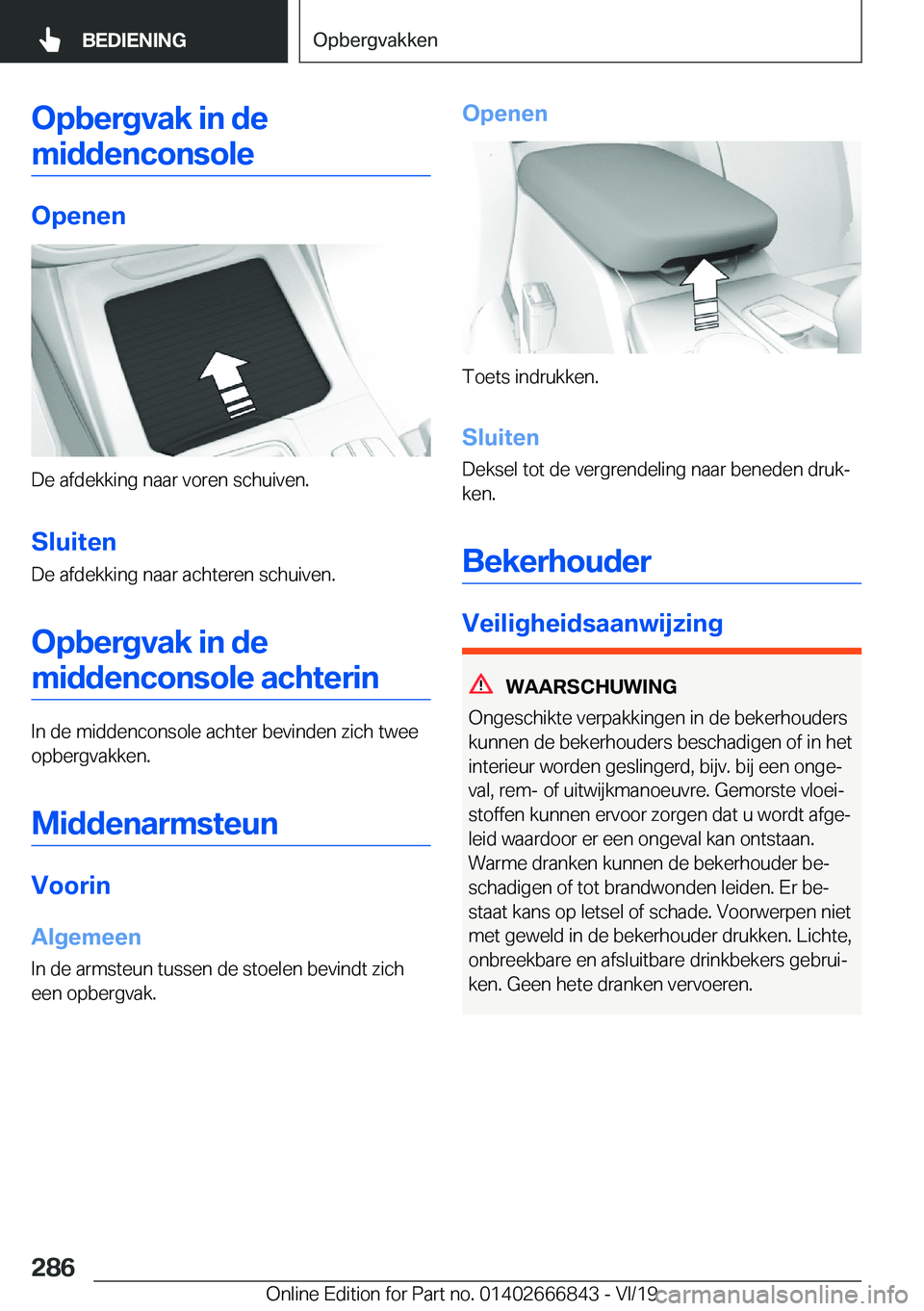 BMW X3 M 2020  Instructieboekjes (in Dutch) �O�p�b�e�r�g�v�a�k��i�n��d�e�m�i�d�d�e�n�c�o�n�s�o�l�e
�O�p�e�n�e�n
�D�e��a�f�d�e�k�k�i�n�g��n�a�a�r��v�o�r�e�n��s�c�h�u�i�v�e�n�.
�S�l�u�i�t�e�n �D�e��a�f�d�e�k�k�i�n�g��n�a�a�r��a�c�h�t�e�r