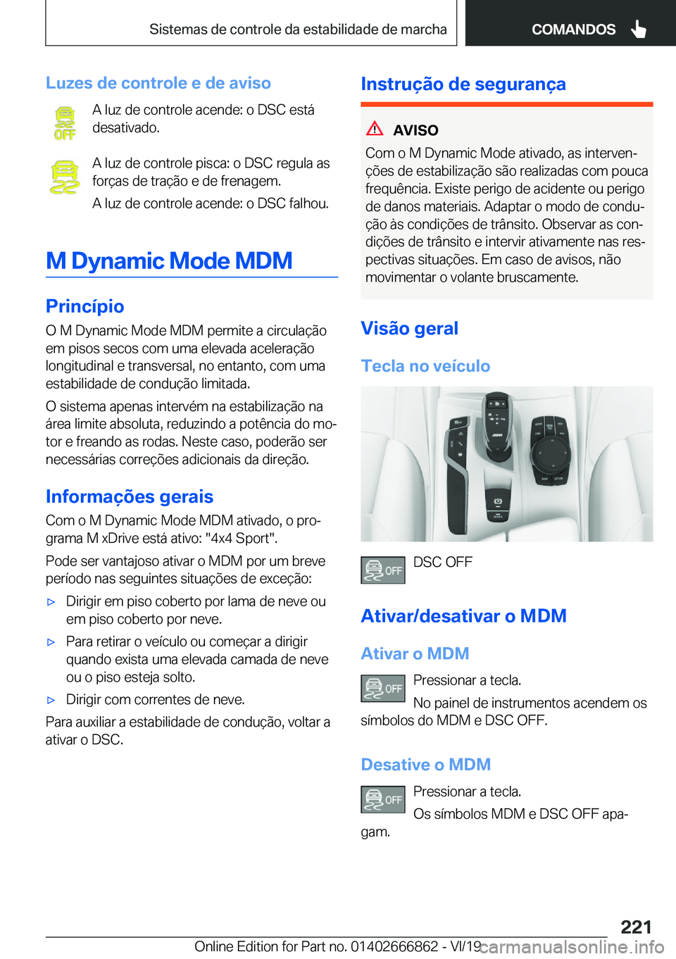 BMW X3 M 2020  Manual do condutor (in Portuguese) �L�u�z�e�s��d�e��c�o�n�t�r�o�l�e��e��d�e��a�v�i�s�o�A��l�u�z��d�e��c�o�n�t�r�o�l�e��a�c�e�n�d�e�:��o��D�S�C��e�s�t�á�d�e�s�a�t�i�v�a�d�o�.
�A��l�u�z��d�e��c�o�n�t�r�o�l�e��p�i�s�c�a�: