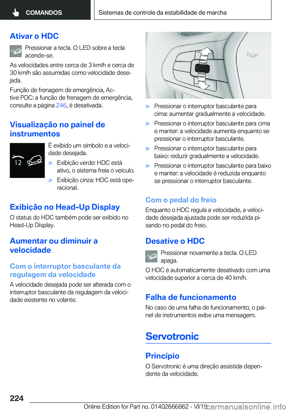 BMW X3 M 2020  Manual do condutor (in Portuguese) �A�t�i�v�a�r��o��H�D�C�P�r�e�s�s�i�o�n�a�r��a��t�e�c�l�a�.��O��L�E�D��s�o�b�r�e��a��t�e�c�l�a
�a�c�e�n�d�e�-�s�e�.
�A�s��v�e�l�o�c�i�d�a�d�e�s��e�n�t�r�e��c�e�r�c�a��d�e��3��k�m�/�h��e