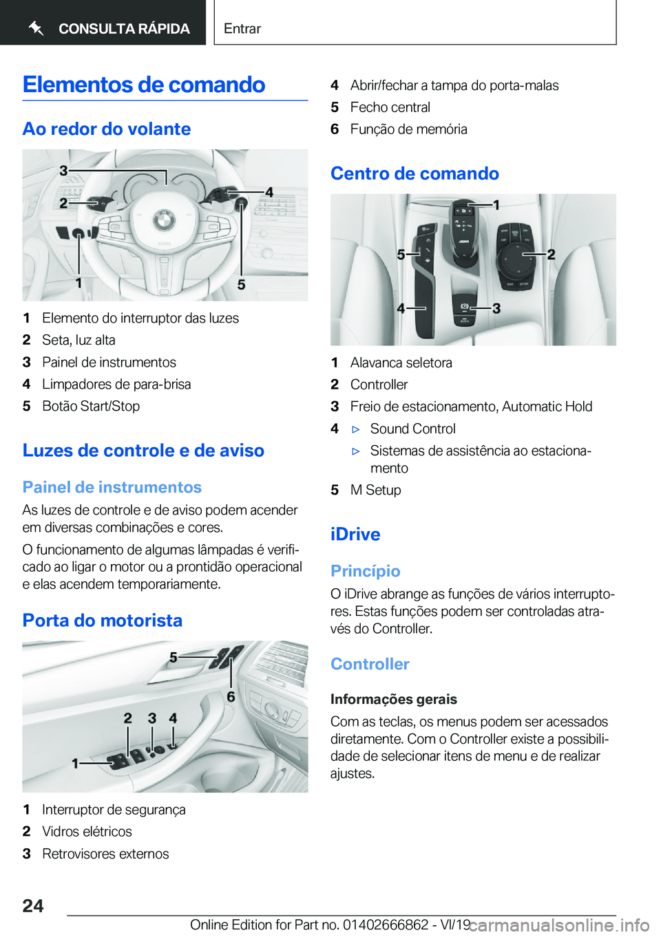 BMW X3 M 2020  Manual do condutor (in Portuguese) �E�l�e�m�e�n�t�o�s��d�e��c�o�m�a�n�d�o
�A�o��r�e�d�o�r��d�o��v�o�l�a�n�t�e
�1�E�l�e�m�e�n�t�o��d�o��i�n�t�e�r�r�u�p�t�o�r��d�a�s��l�u�z�e�s�2�S�e�t�a�,��l�u�z��a�l�t�a�3�P�a�i�n�e�l��d�e�