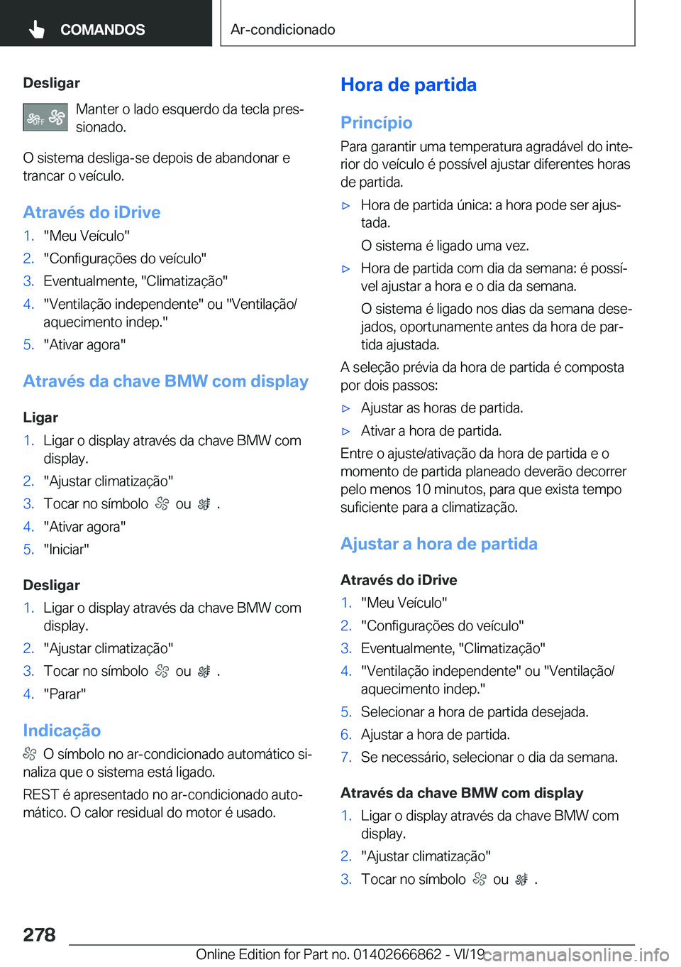 BMW X3 M 2020  Manual do condutor (in Portuguese) �D�e�s�l�i�g�a�r�M�a�n�t�e�r��o��l�a�d�o��e�s�q�u�e�r�d�o��d�a��t�e�c�l�a��p�r�e�sª�s�i�o�n�a�d�o�.
�O��s�i�s�t�e�m�a��d�e�s�l�i�g�a�-�s�e��d�e�p�o�i�s��d�e��a�b�a�n�d�o�n�a�r��e
�t�r�a�