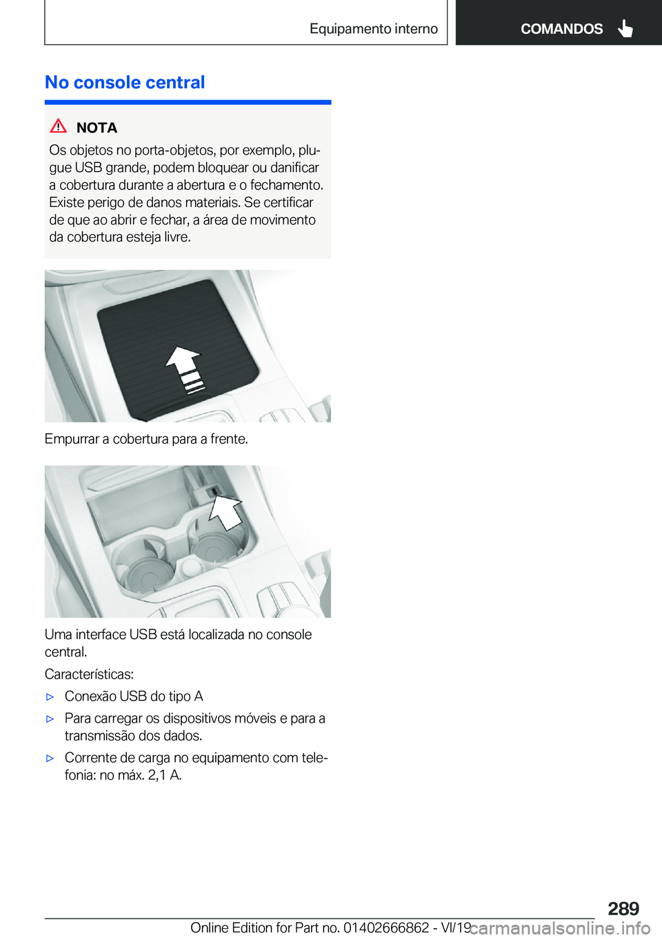 BMW X3 M 2020  Manual do condutor (in Portuguese) �N�o��c�o�n�s�o�l�e��c�e�n�t�r�a�l
�N�O�T�A
�O�s��o�b�j�e�t�o�s��n�o��p�o�r�t�a�-�o�b�j�e�t�o�s�,��p�o�r��e�x�e�m�p�l�o�,��p�l�uª �g�u�e��U�S�B��g�r�a�n�d�e�,��p�o�d�e�m��b�l�o�q�u�e�a�r