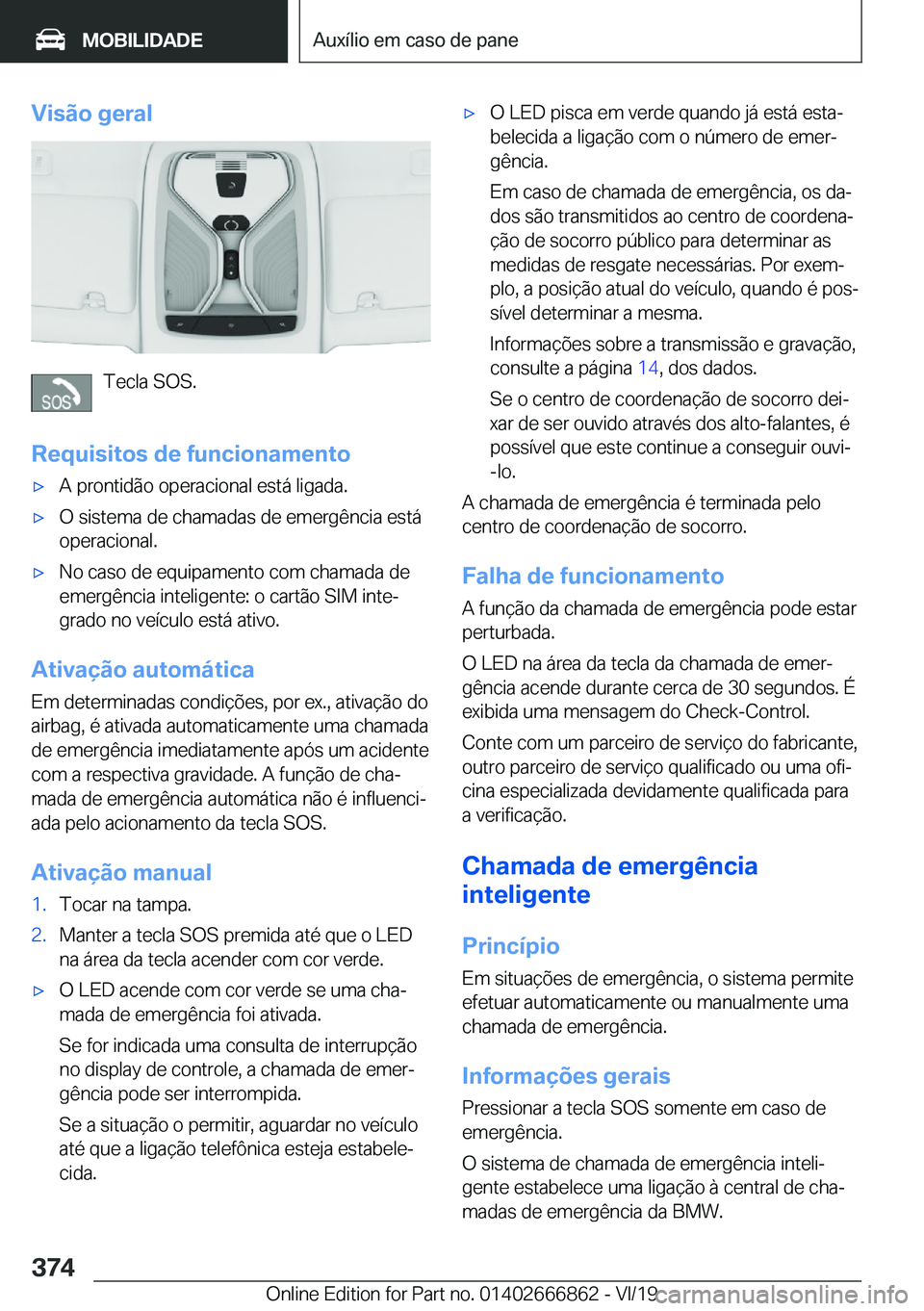 BMW X3 M 2020  Manual do condutor (in Portuguese) �V�i�s�ã�o��g�e�r�a�l
�T�e�c�l�a��S�O�S�.
�R�e�q�u�i�s�i�t�o�s��d�e��f�u�n�c�i�o�n�a�m�e�n�t�o
'x�A��p�r�o�n�t�i�d�ã�o��o�p�e�r�a�c�i�o�n�a�l��e�s�t�á��l�i�g�a�d�a�.'x�O��s�i�s�t�e