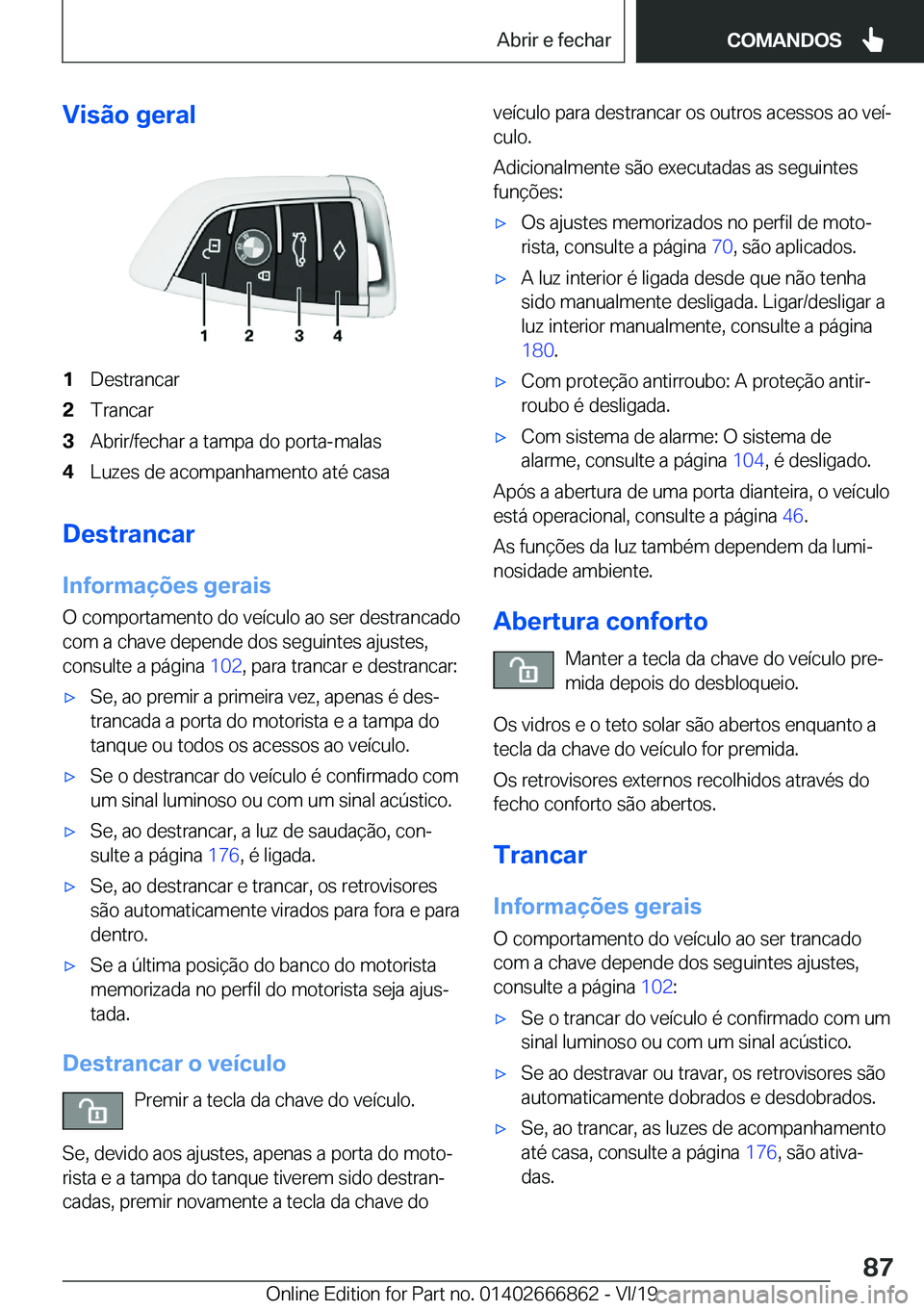 BMW X3 M 2020  Manual do condutor (in Portuguese) �V�i�s�ã�o��g�e�r�a�l�1�D�e�s�t�r�a�n�c�a�r�2�T�r�a�n�c�a�r�3�A�b�r�i�r�/�f�e�c�h�a�r��a��t�a�m�p�a��d�o��p�o�r�t�a�-�m�a�l�a�s�4�L�u�z�e�s��d�e��a�c�o�m�p�a�n�h�a�m�e�n�t�o��a�t�é��c�a�s�a